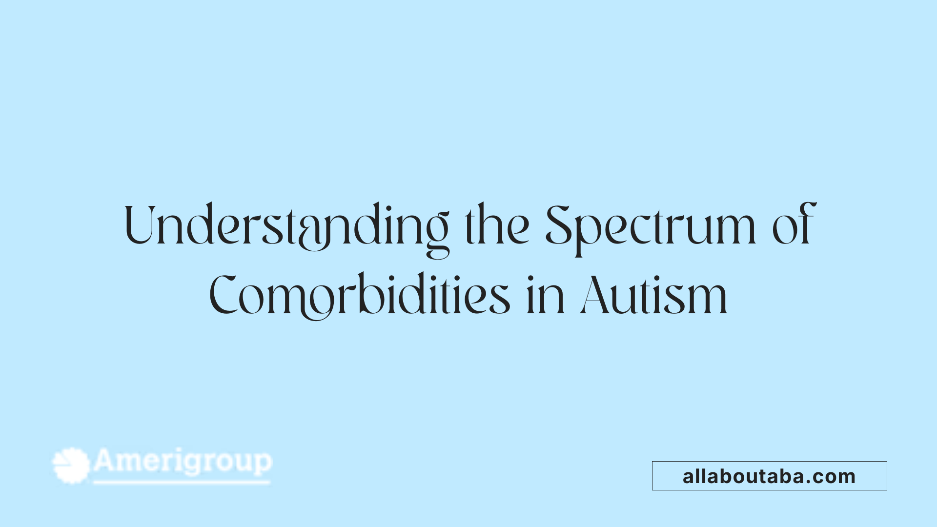 Understanding the Spectrum of Comorbidities in Autism