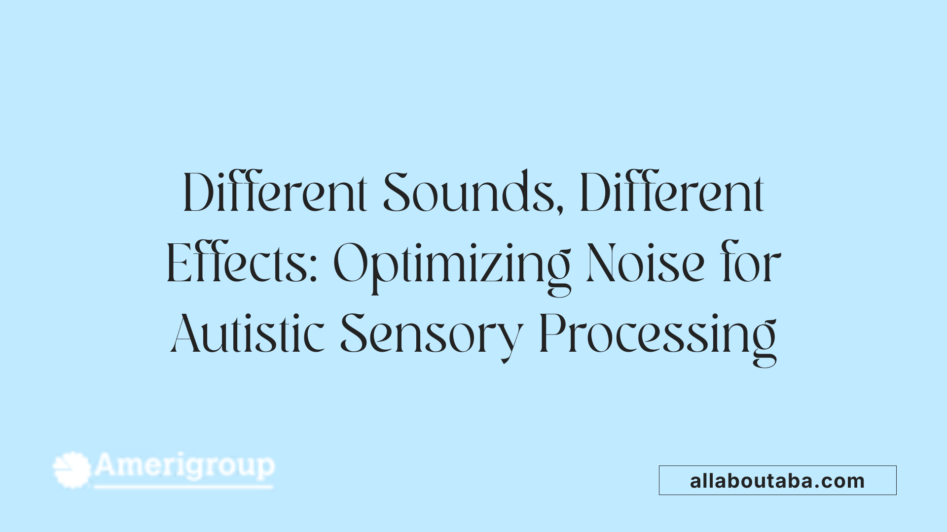 Different Sounds, Different Effects: Optimizing Noise for Autistic Sensory Processing