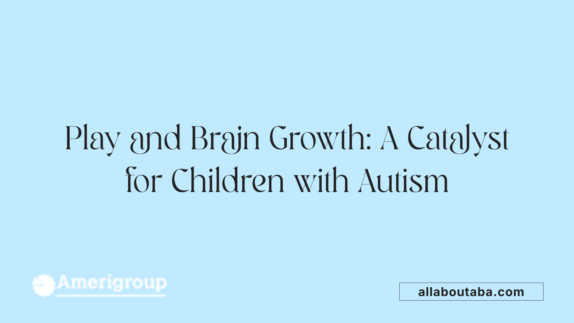 Play and Brain Growth: A Catalyst for Children with Autism