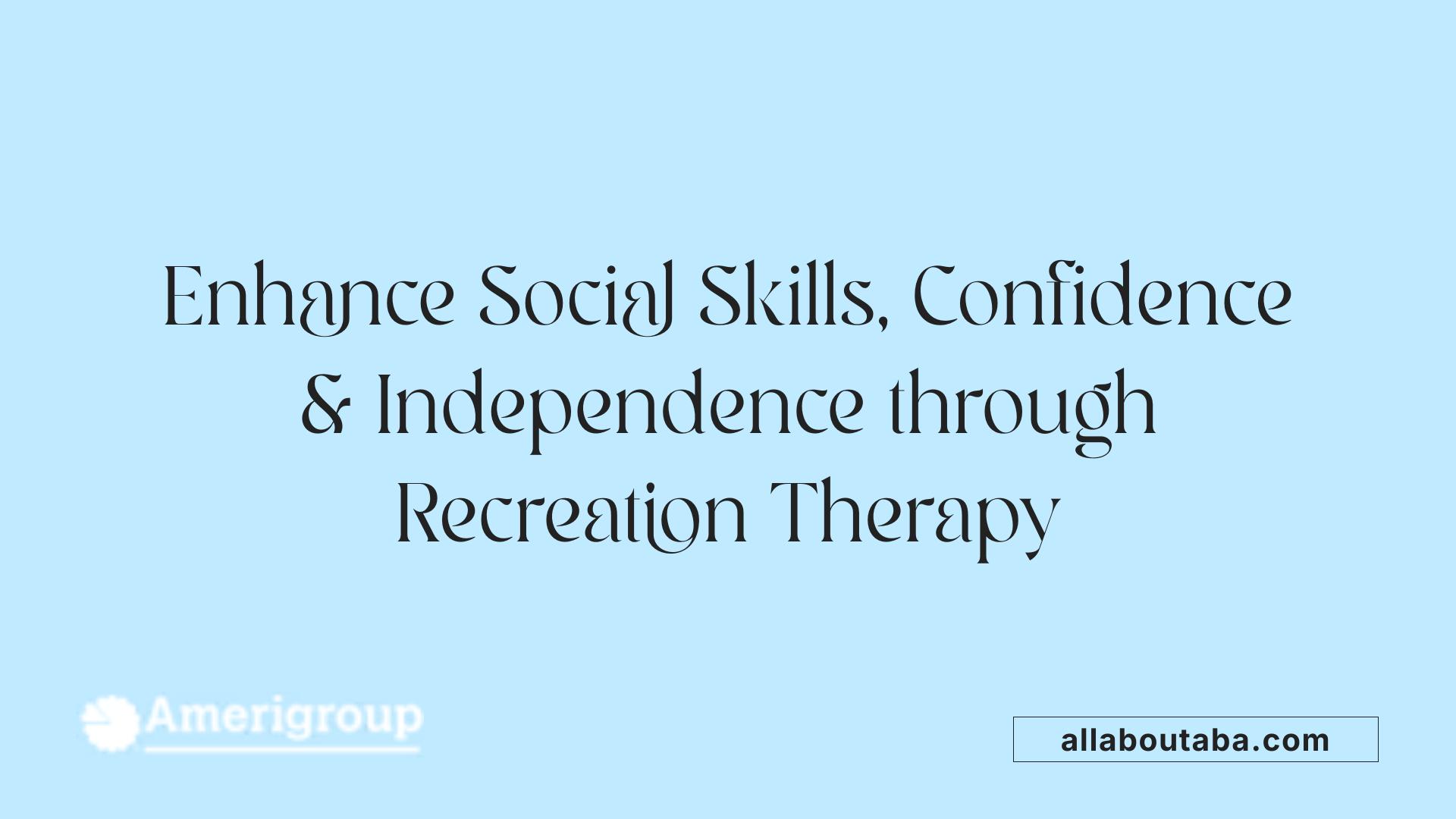 Enhance Social Skills, Confidence &amp; Independence through Recreation Therapy