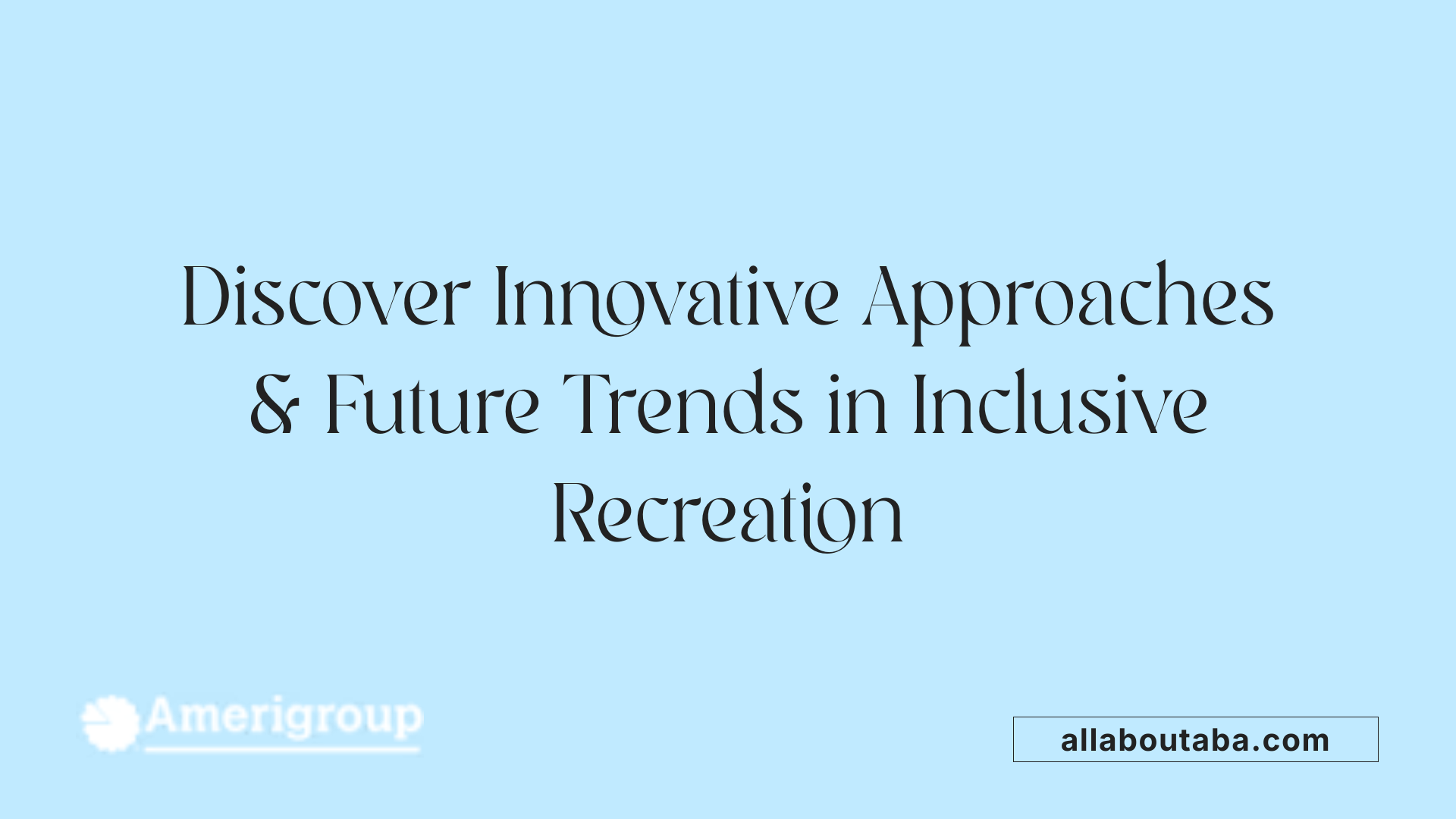 Discover Innovative Approaches &amp; Future Trends in Inclusive Recreation