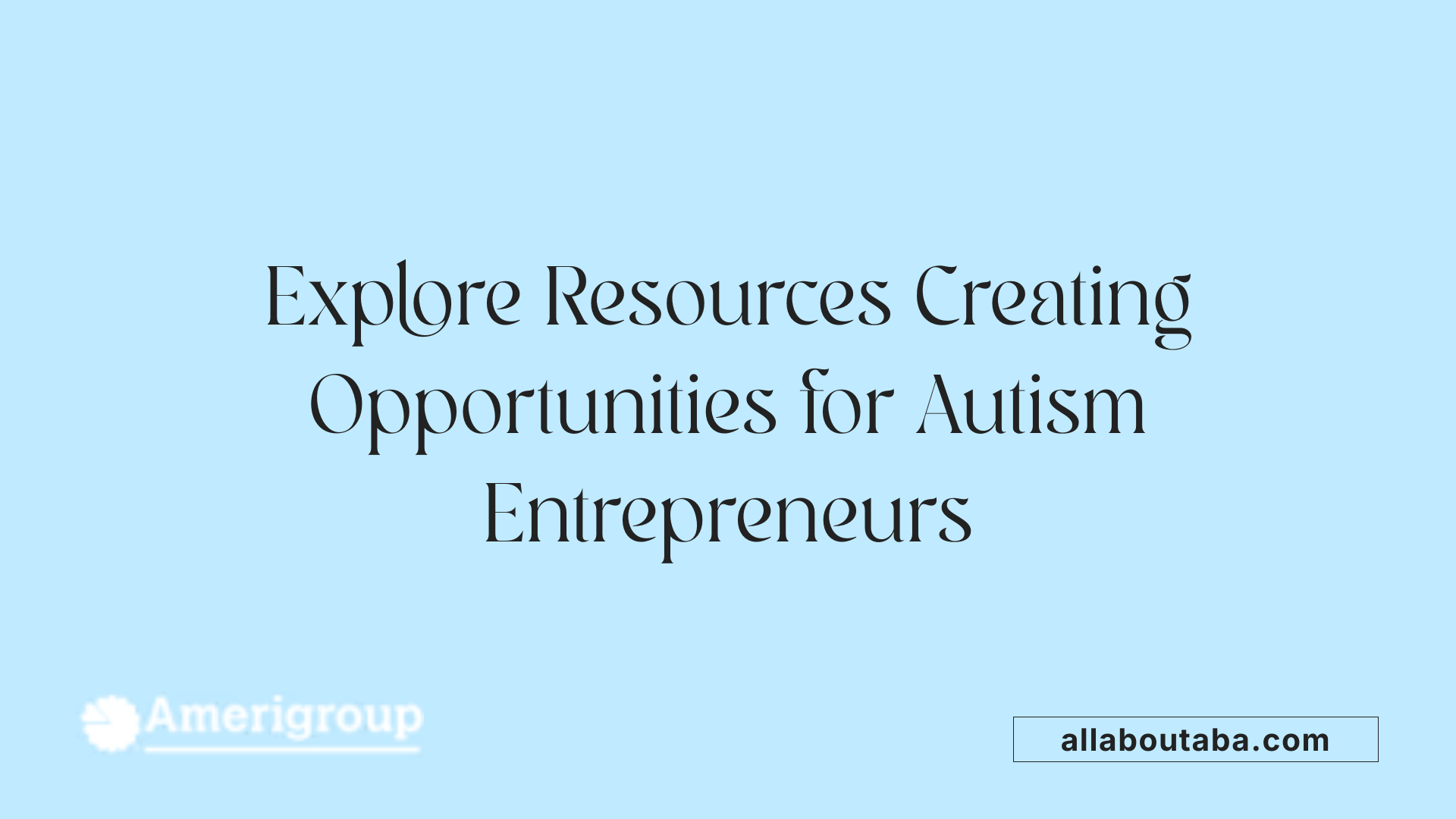 Explore Resources Creating Opportunities for Autism Entrepreneurs
