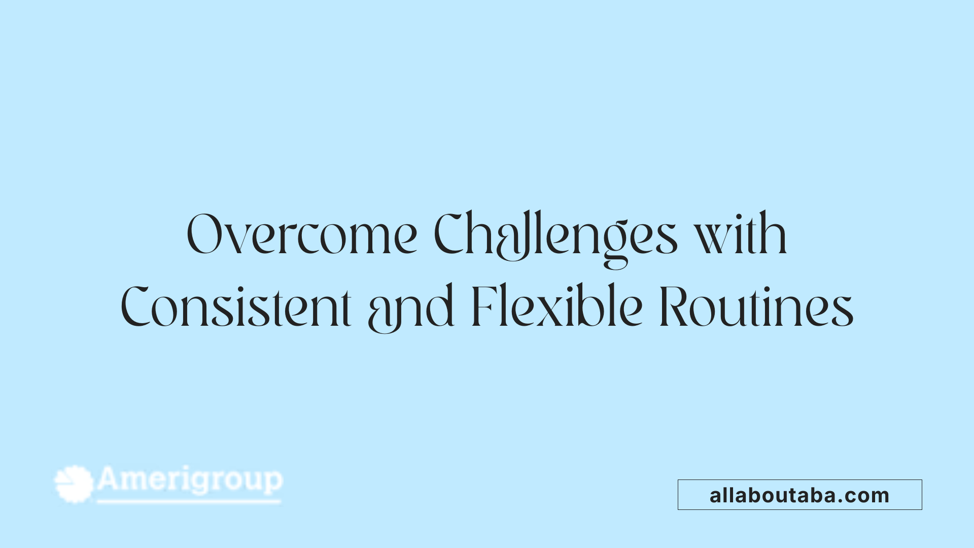 Overcome Challenges with Consistent and Flexible Routines