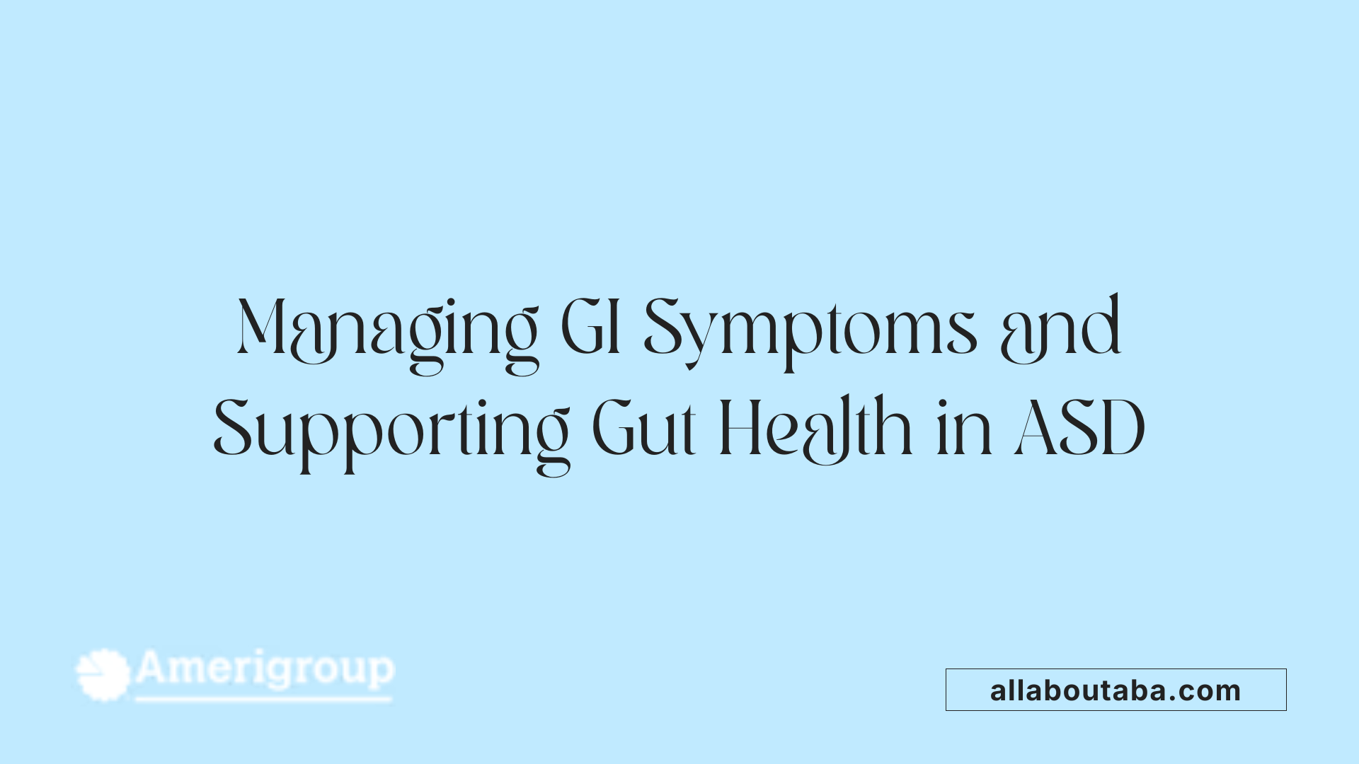 Managing GI Symptoms and Supporting Gut Health in ASD