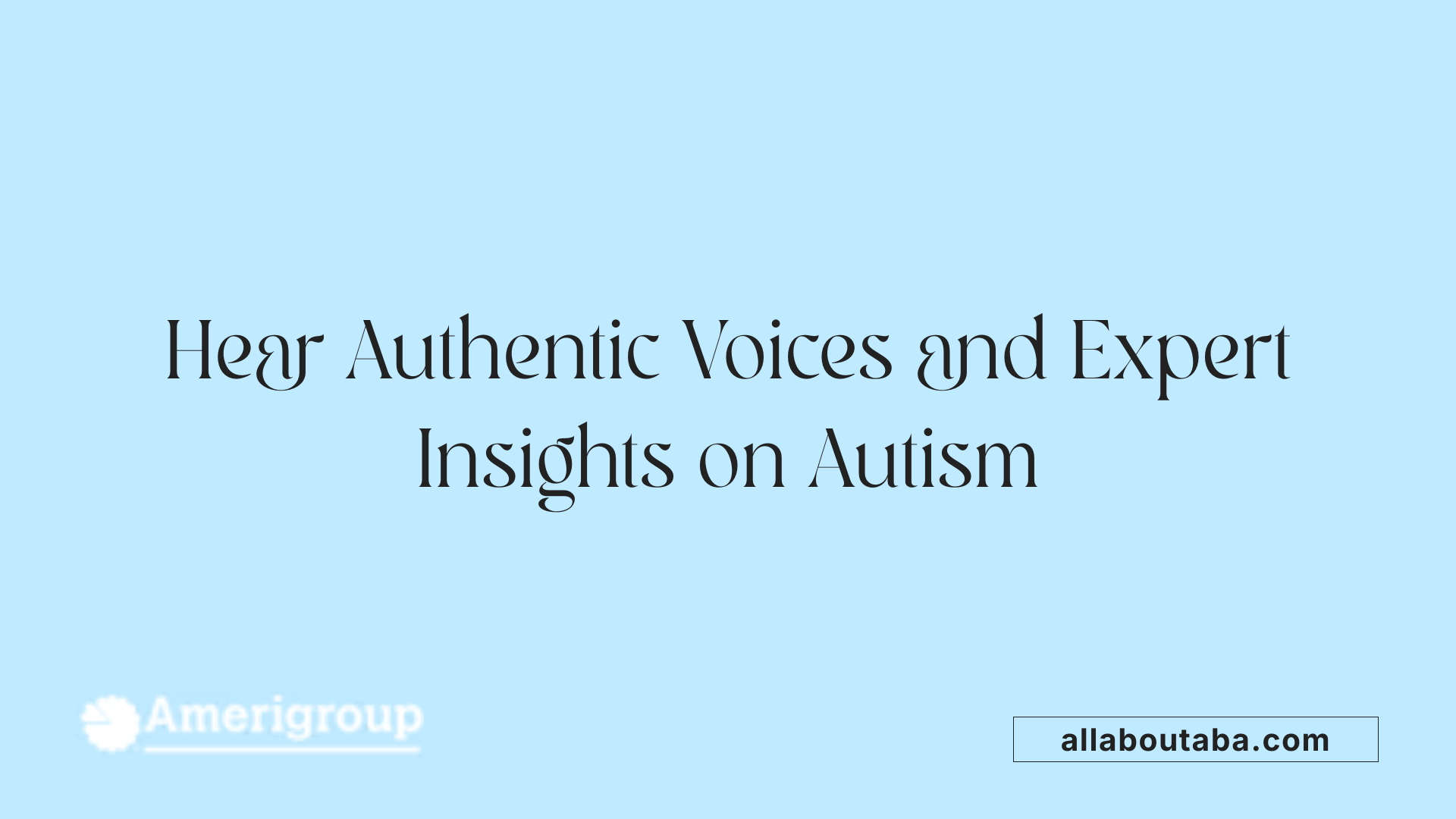 Hear Authentic Voices and Expert Insights on Autism