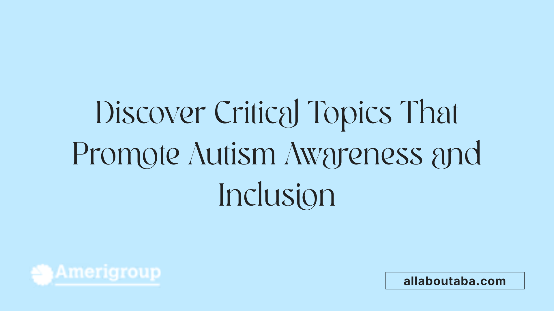 Discover Critical Topics That Promote Autism Awareness and Inclusion