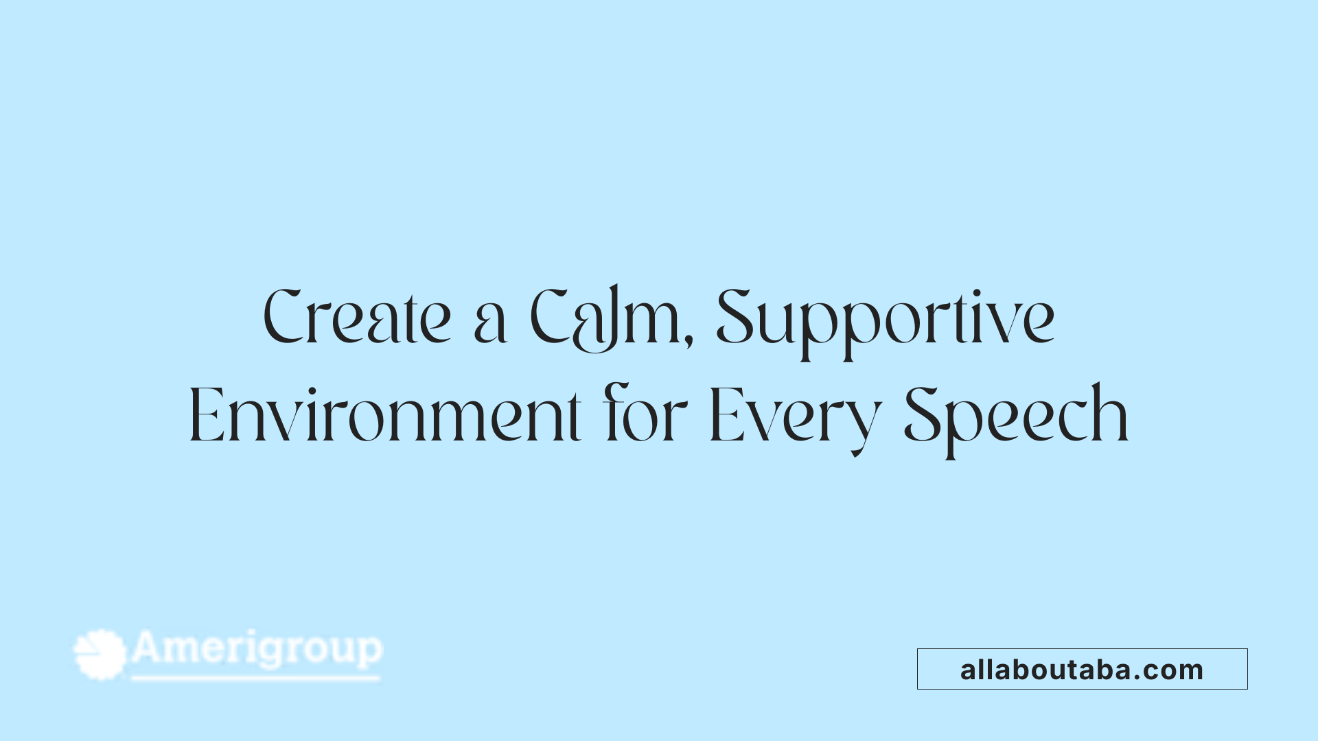 Create a Calm, Supportive Environment for Every Speech