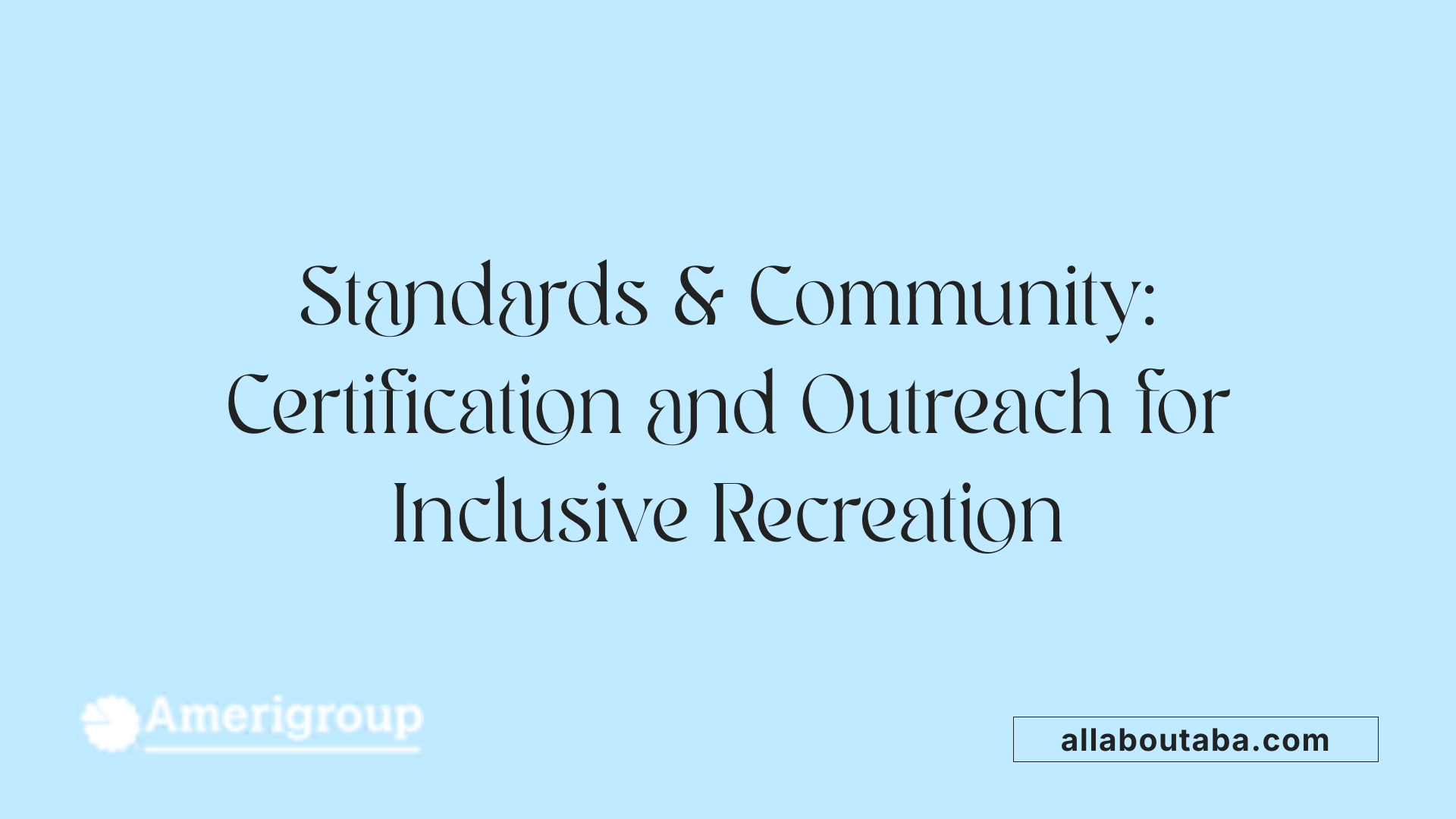Standards &amp; Community: Certification and Outreach for Inclusive Recreation