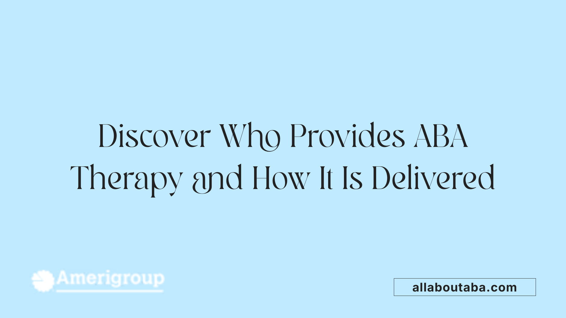 Discover Who Provides ABA Therapy and How It Is Delivered