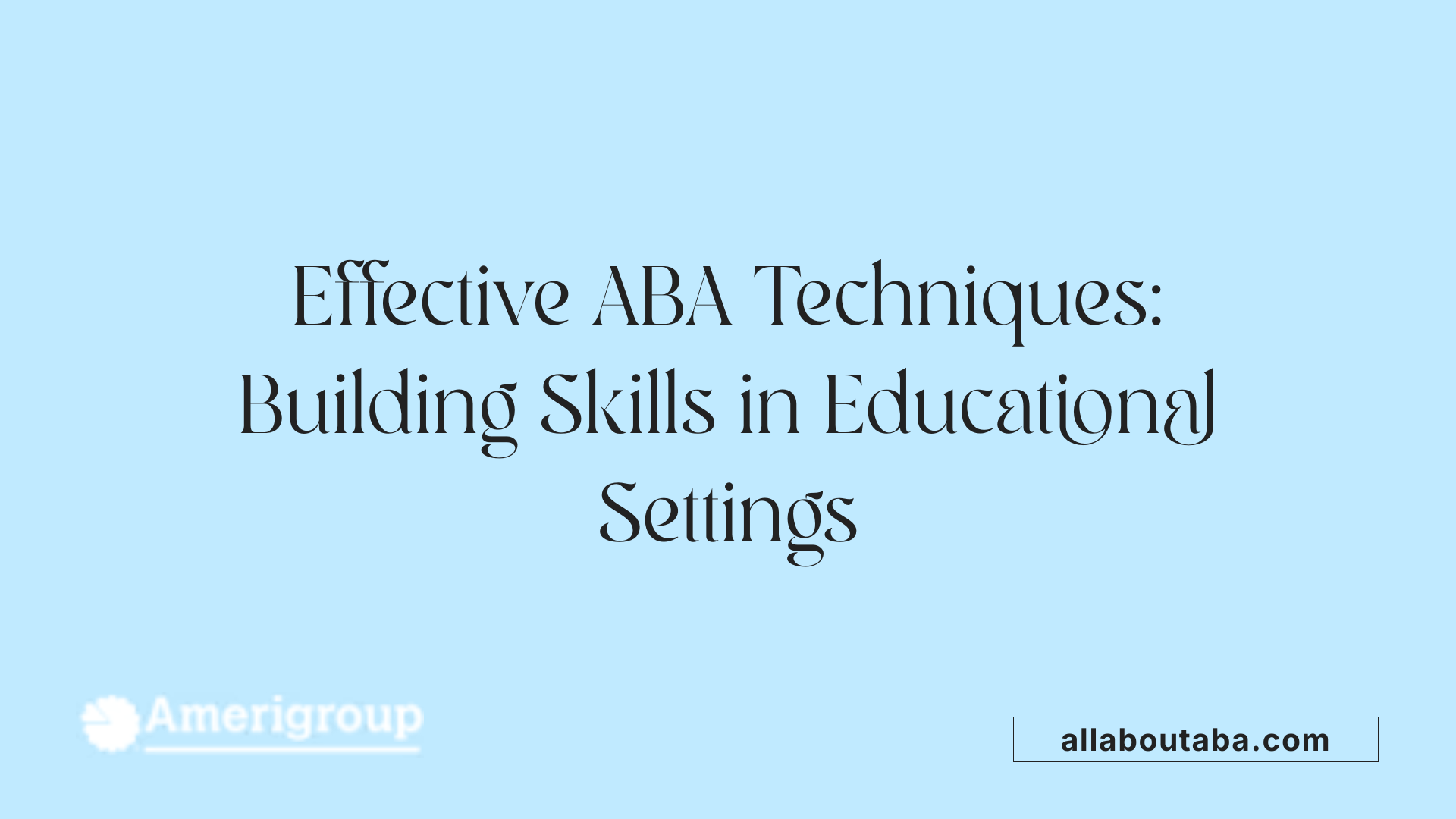 Effective ABA Techniques: Building Skills in Educational Settings