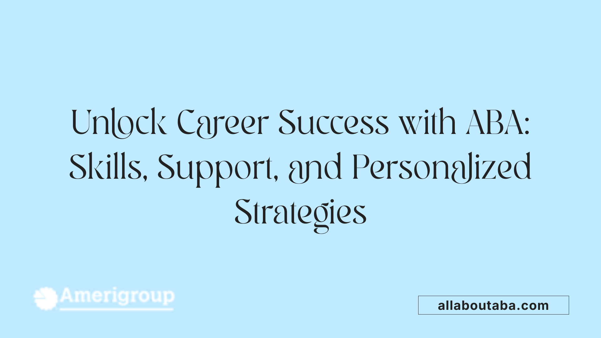Unlock Career Success with ABA: Skills, Support, and Personalized Strategies