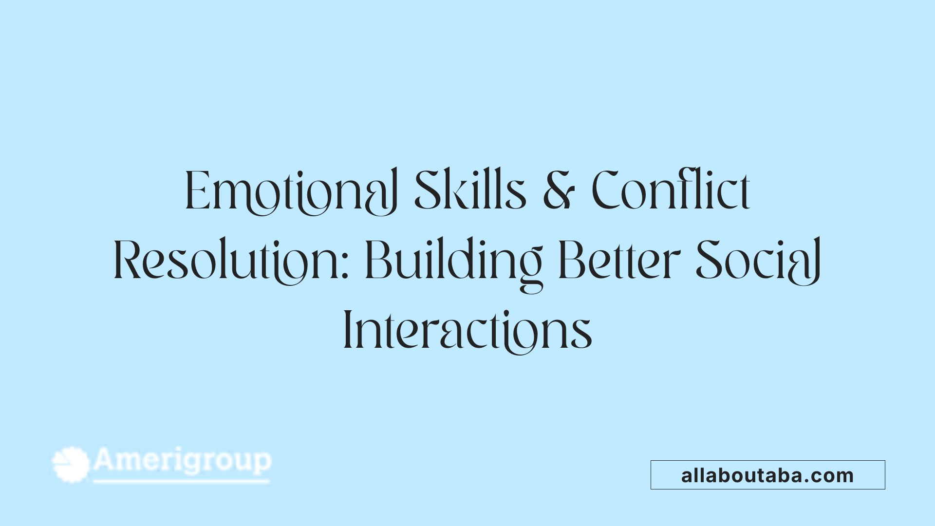 Emotional Skills &amp; Conflict Resolution: Building Better Social Interactions