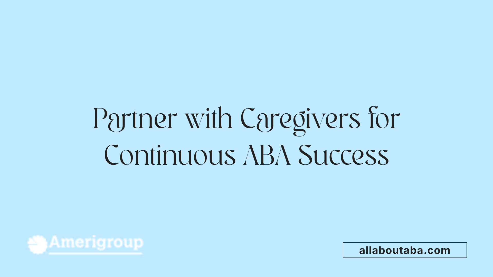 Partner with Caregivers for Continuous ABA Success