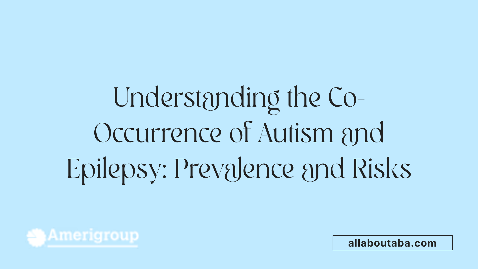 Understanding the Co-Occurrence of Autism and Epilepsy: Prevalence and Risks
