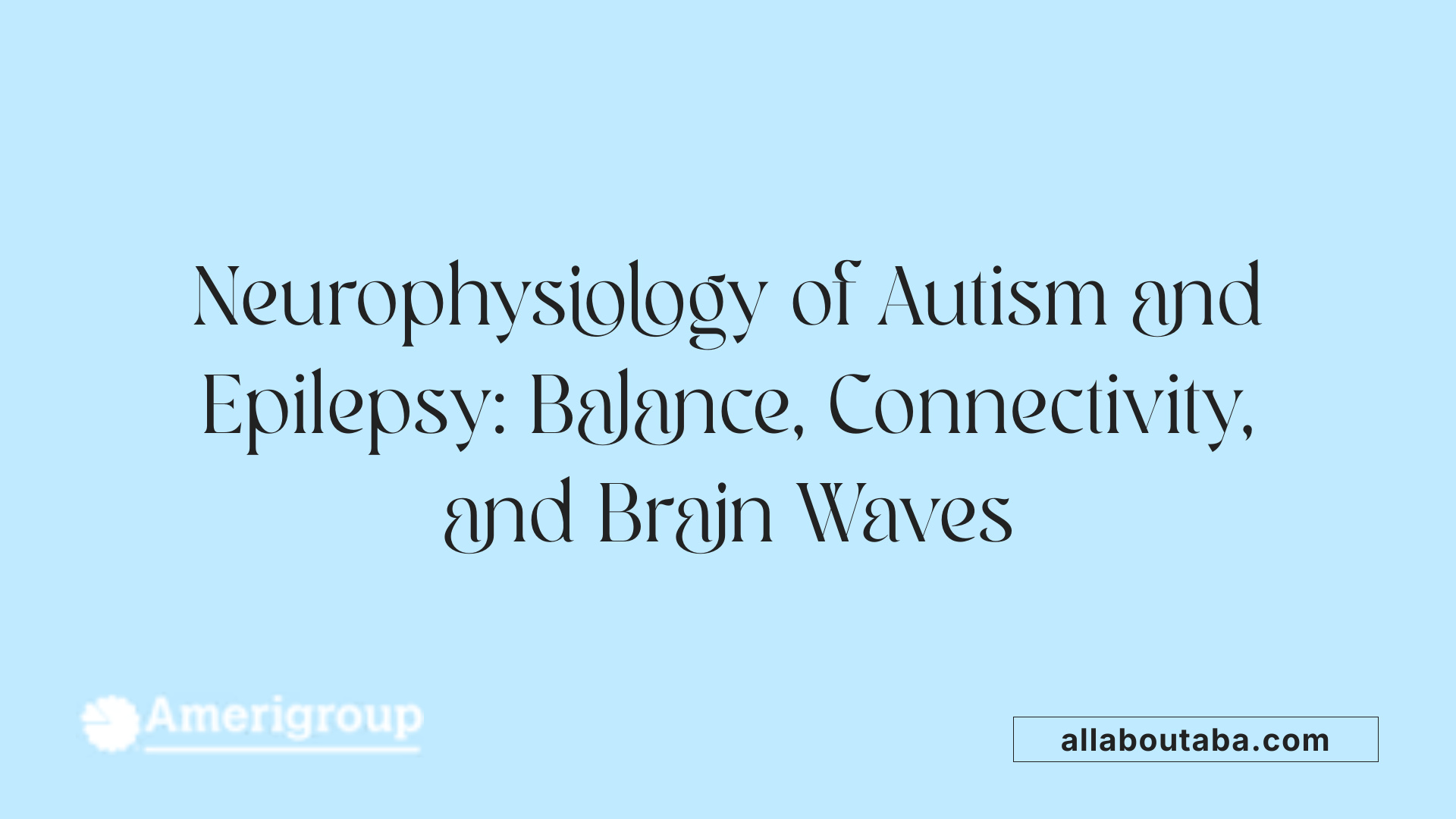 Neurophysiology of Autism and Epilepsy: Balance, Connectivity, and Brain Waves