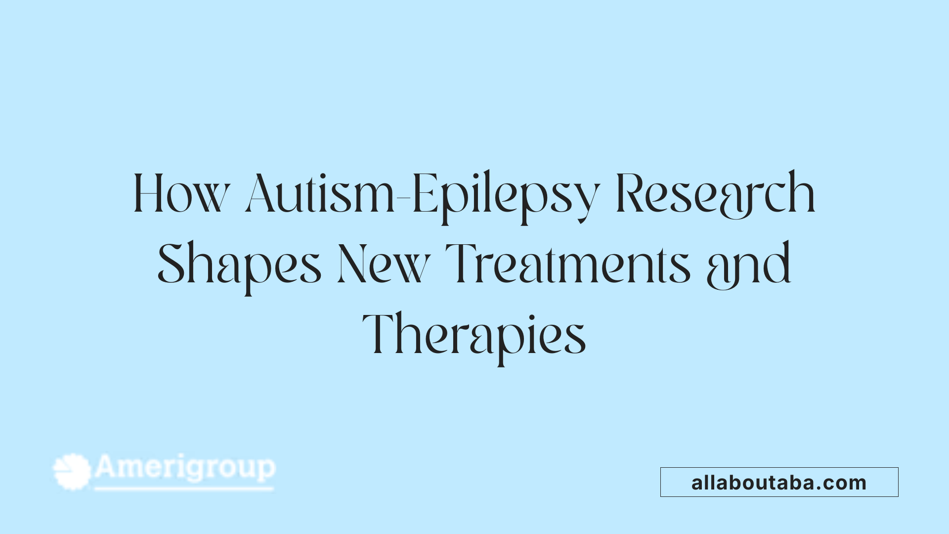How Autism-Epilepsy Research Shapes New Treatments and Therapies