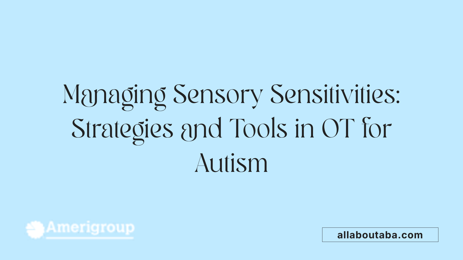 Managing Sensory Sensitivities: Strategies and Tools in OT for Autism