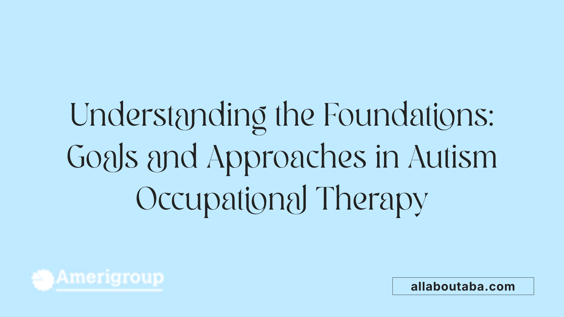 Understanding the Foundations: Goals and Approaches in Autism Occupational Therapy