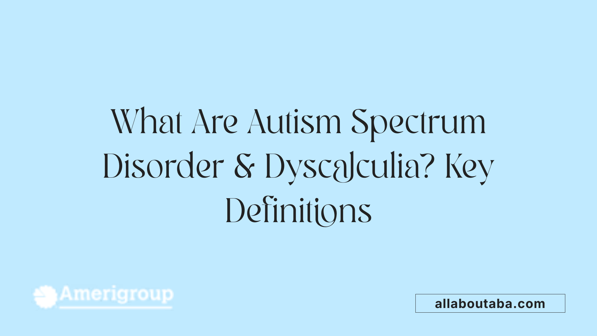 What Are Autism Spectrum Disorder &amp; Dyscalculia? Key Definitions