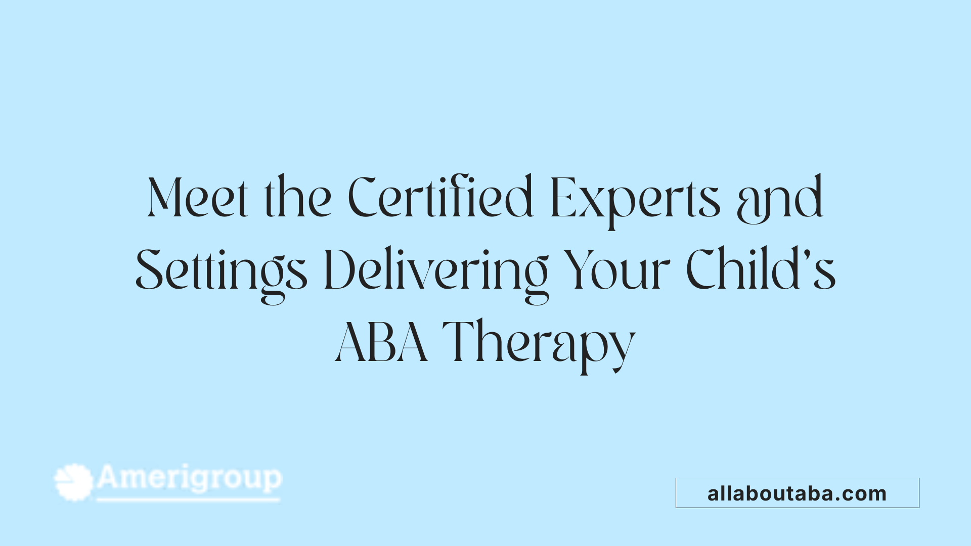 Meet the Certified Experts and Settings Delivering Your Child's ABA Therapy