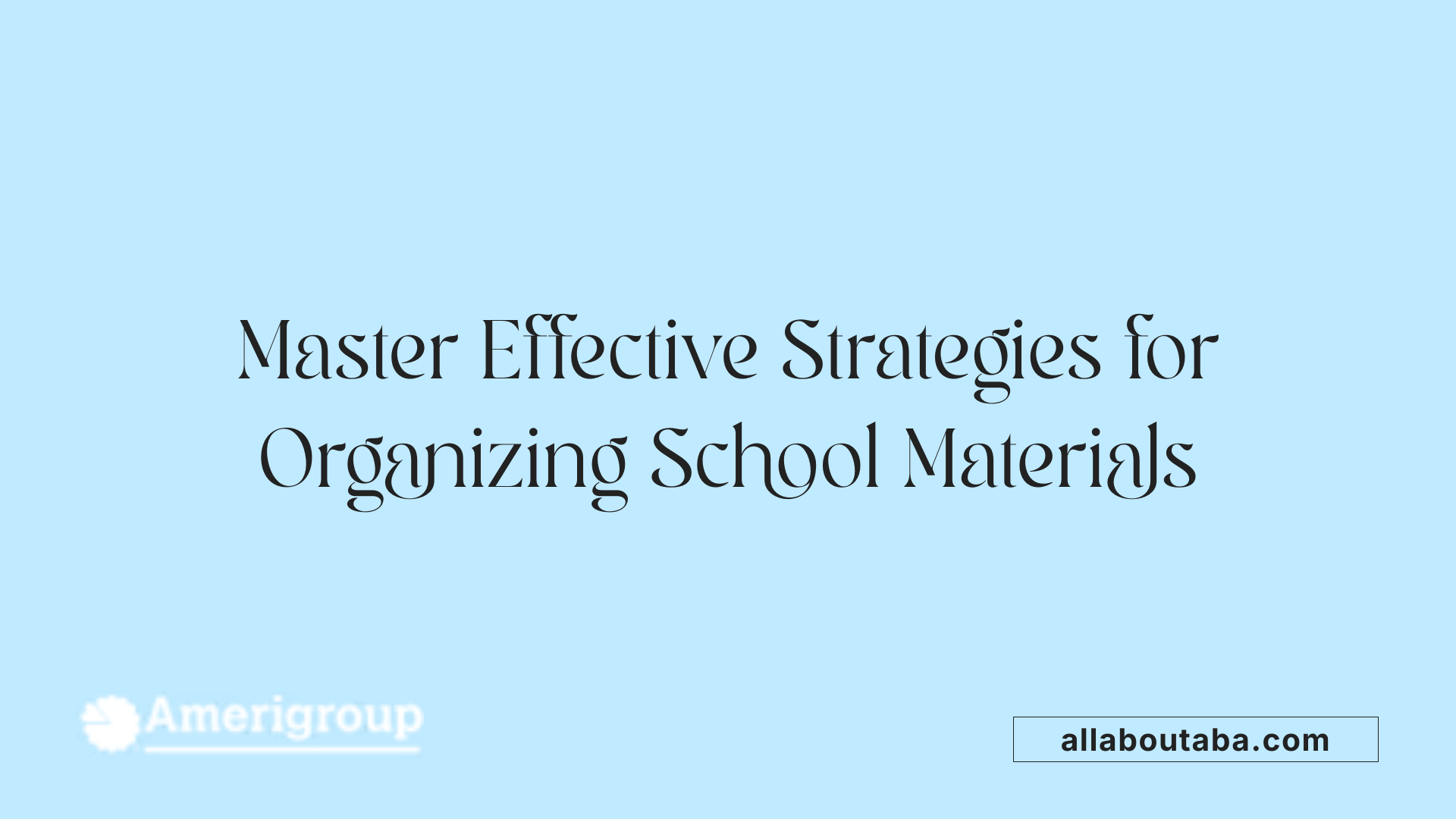 Master Effective Strategies for Organizing School Materials