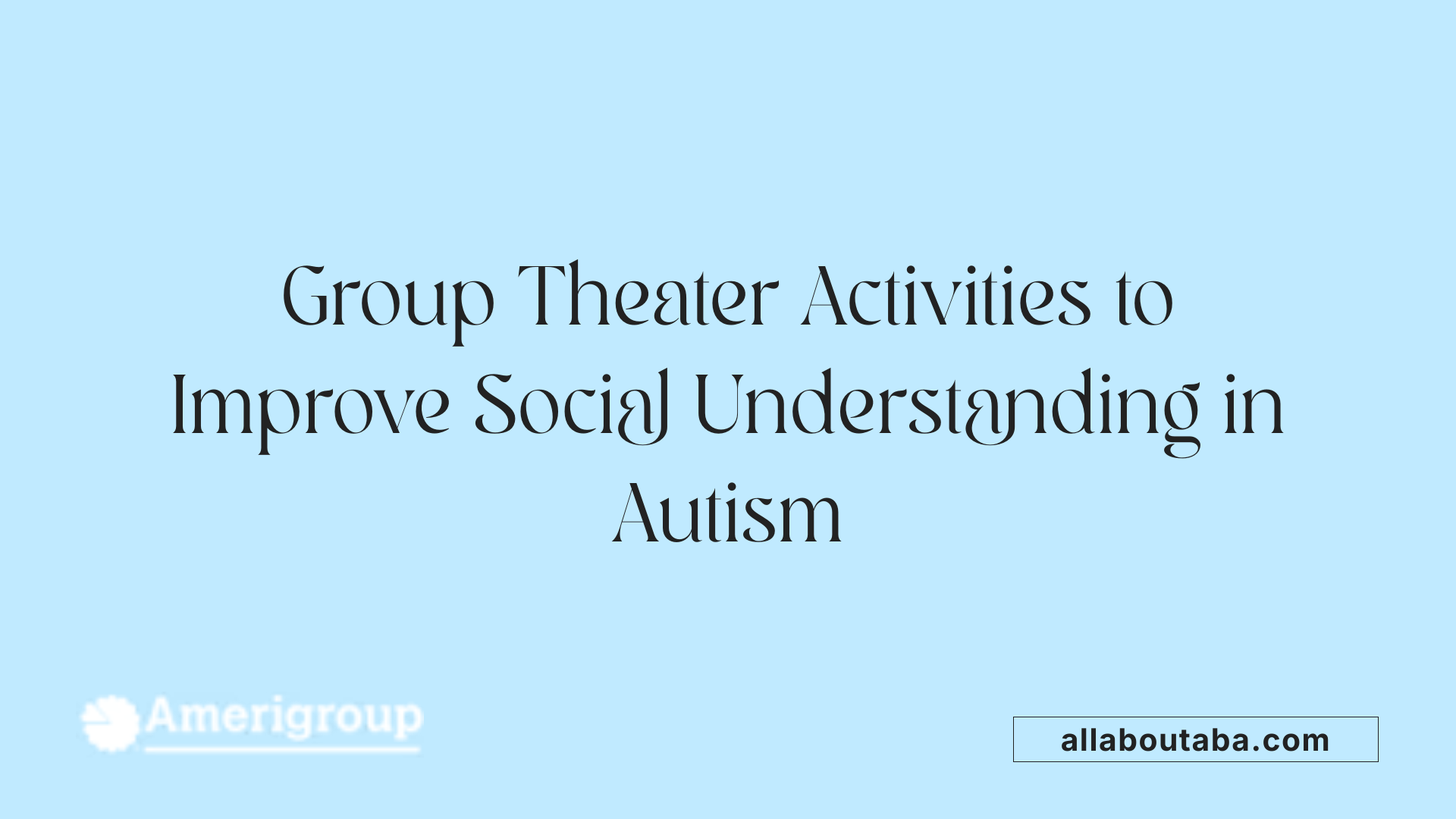 Group Theater Activities to Improve Social Understanding in Autism