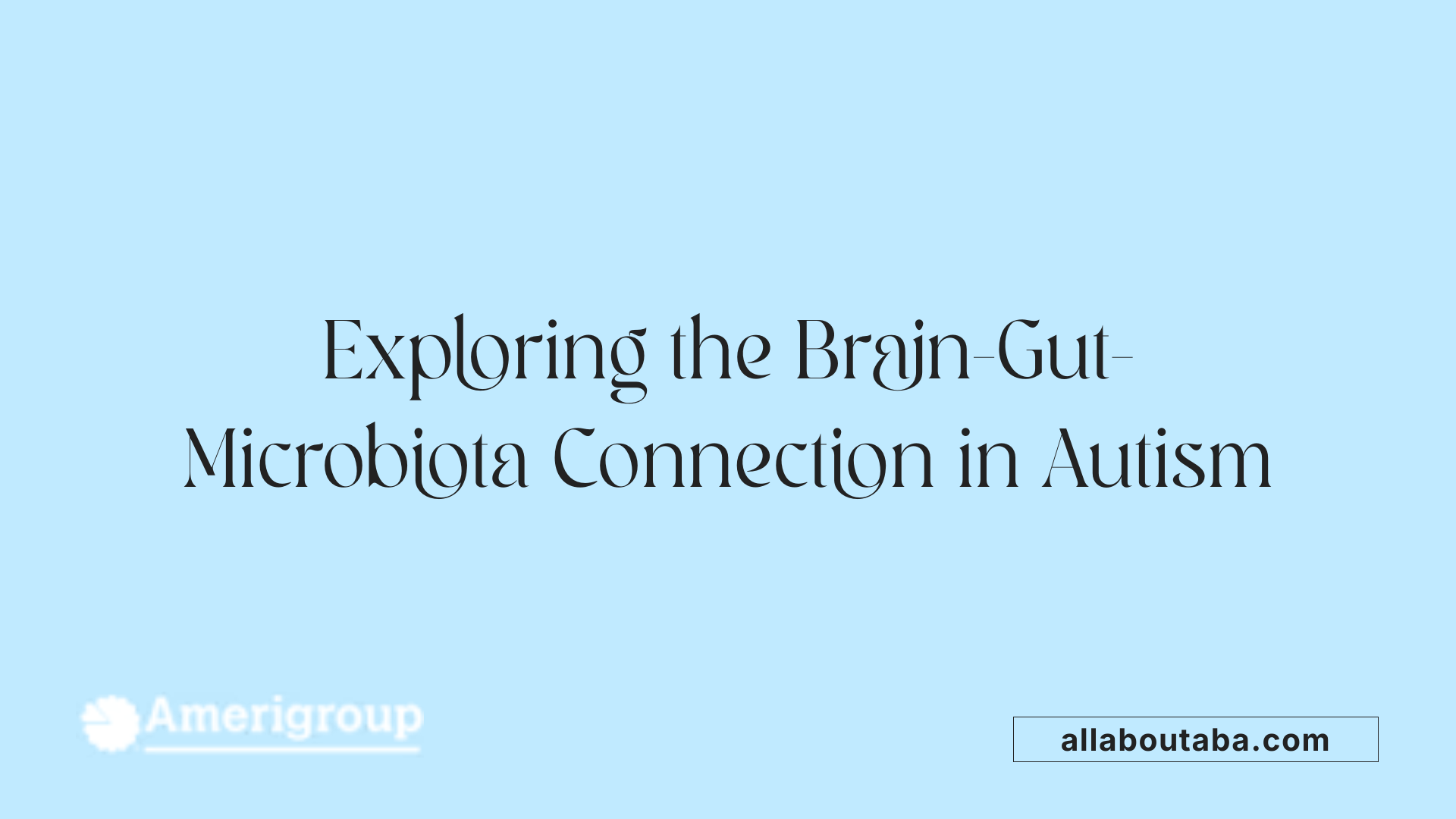 Exploring the Brain-Gut-Microbiota Connection in Autism