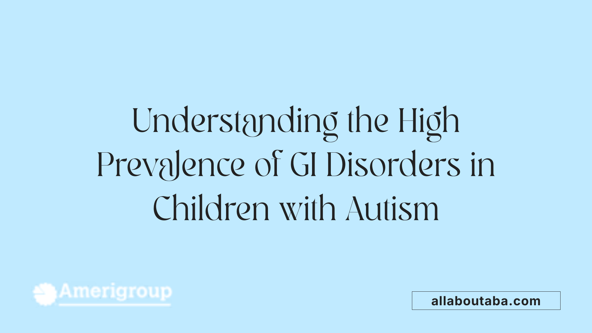 Understanding the High Prevalence of GI Disorders in Children with Autism