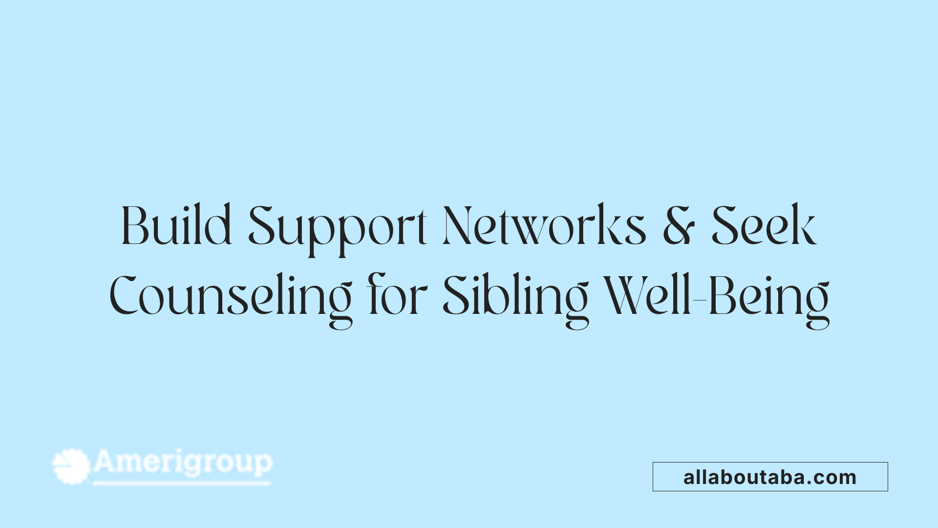 Build Support Networks &amp; Seek Counseling for Sibling Well-Being