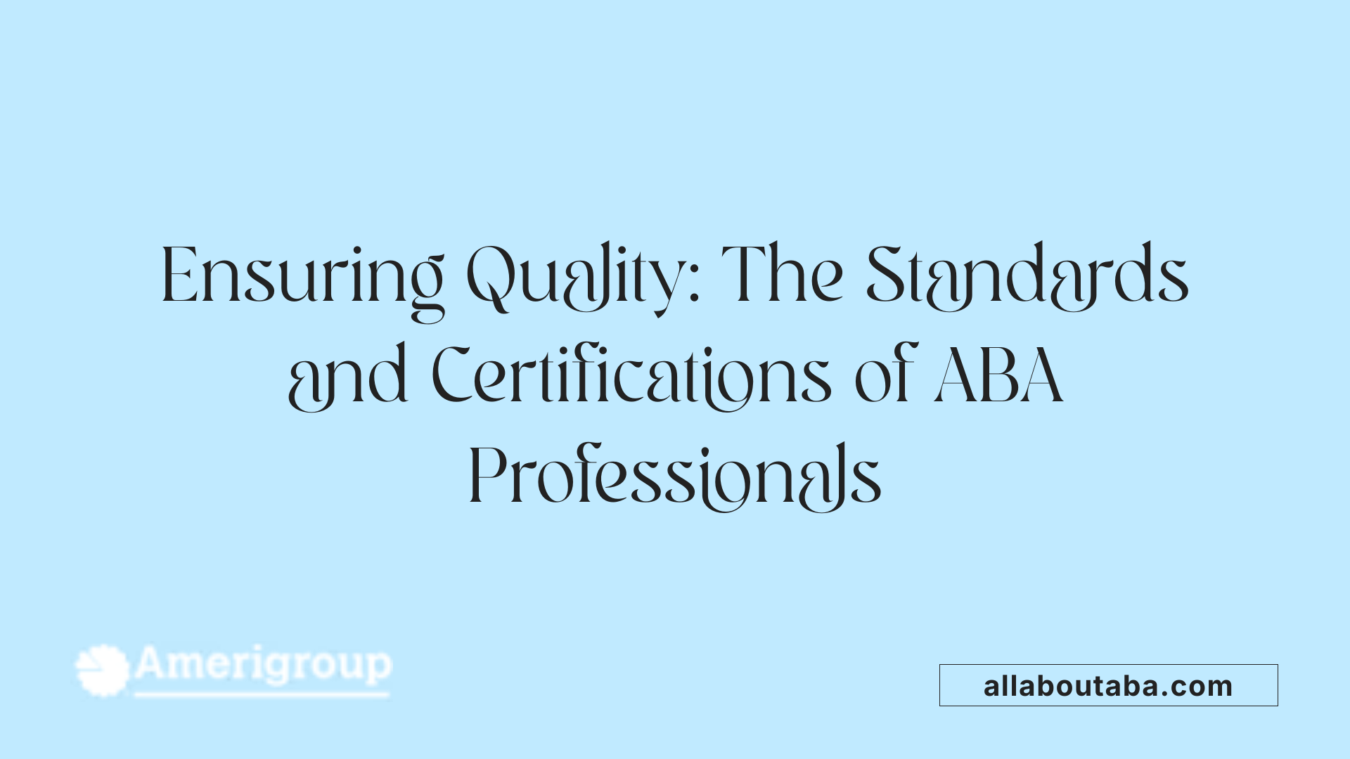 Ensuring Quality: The Standards and Certifications of ABA Professionals