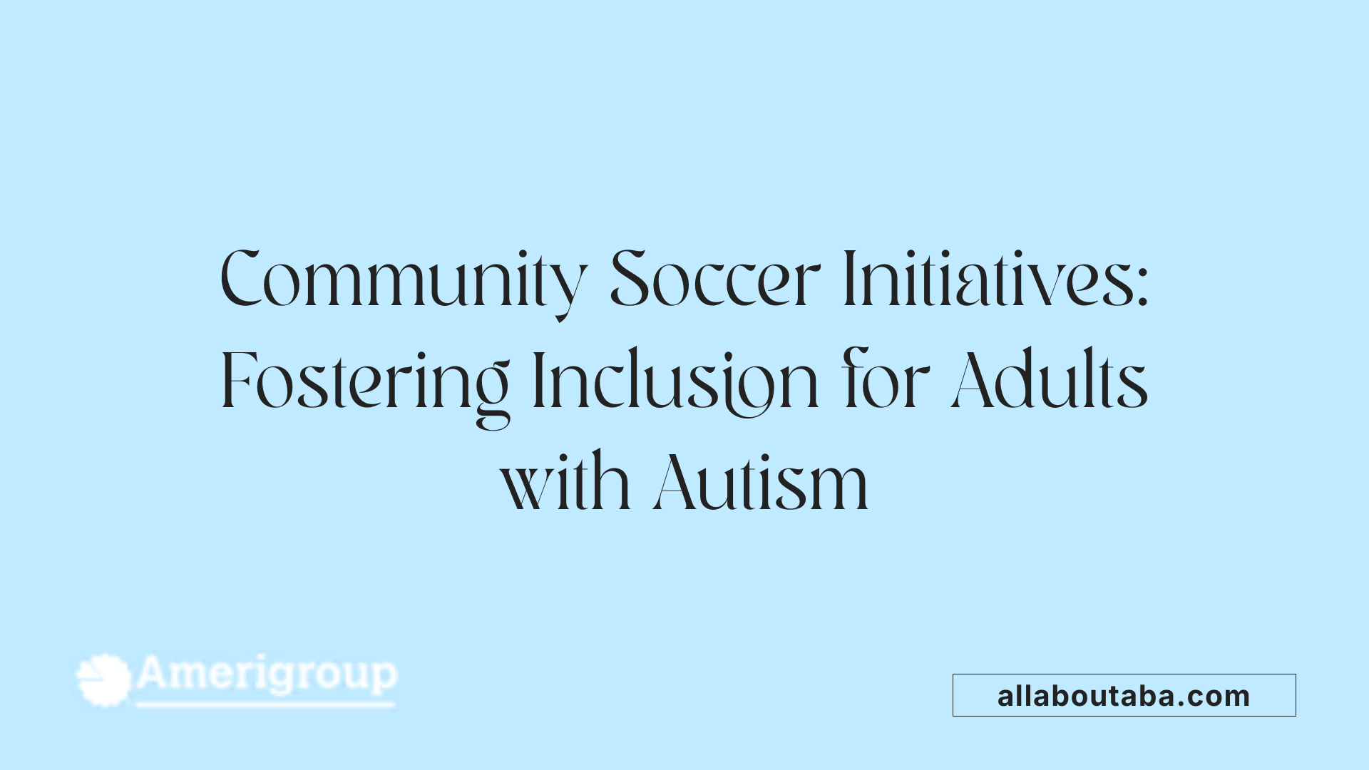 Community Soccer Initiatives: Fostering Inclusion for Adults with Autism