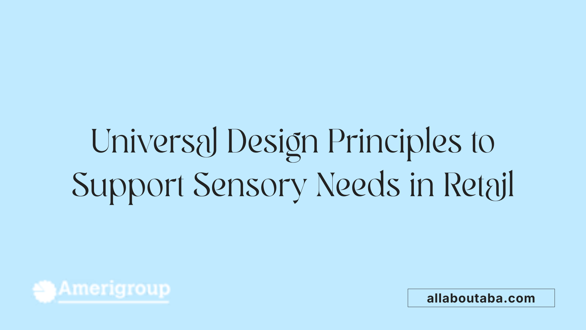 Universal Design Principles to Support Sensory Needs in Retail