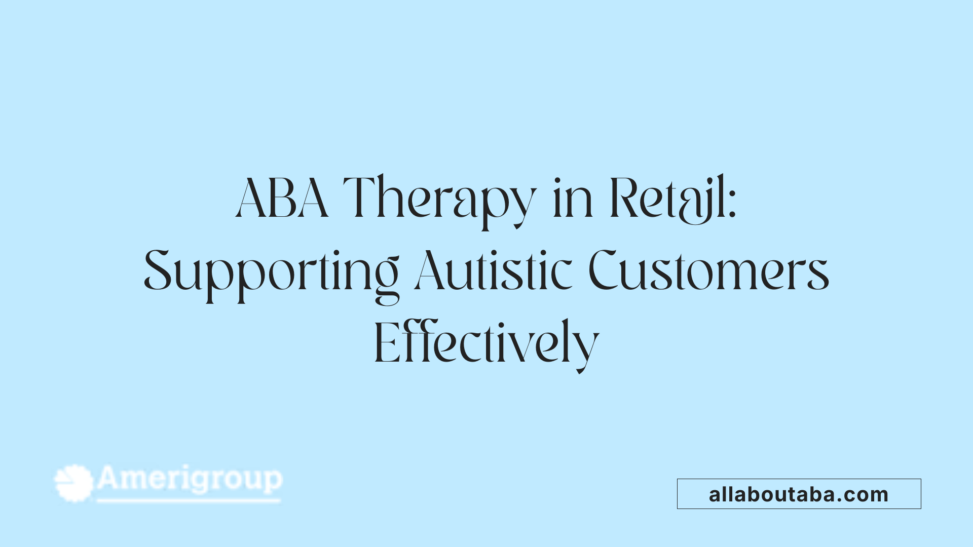 ABA Therapy in Retail: Supporting Autistic Customers Effectively