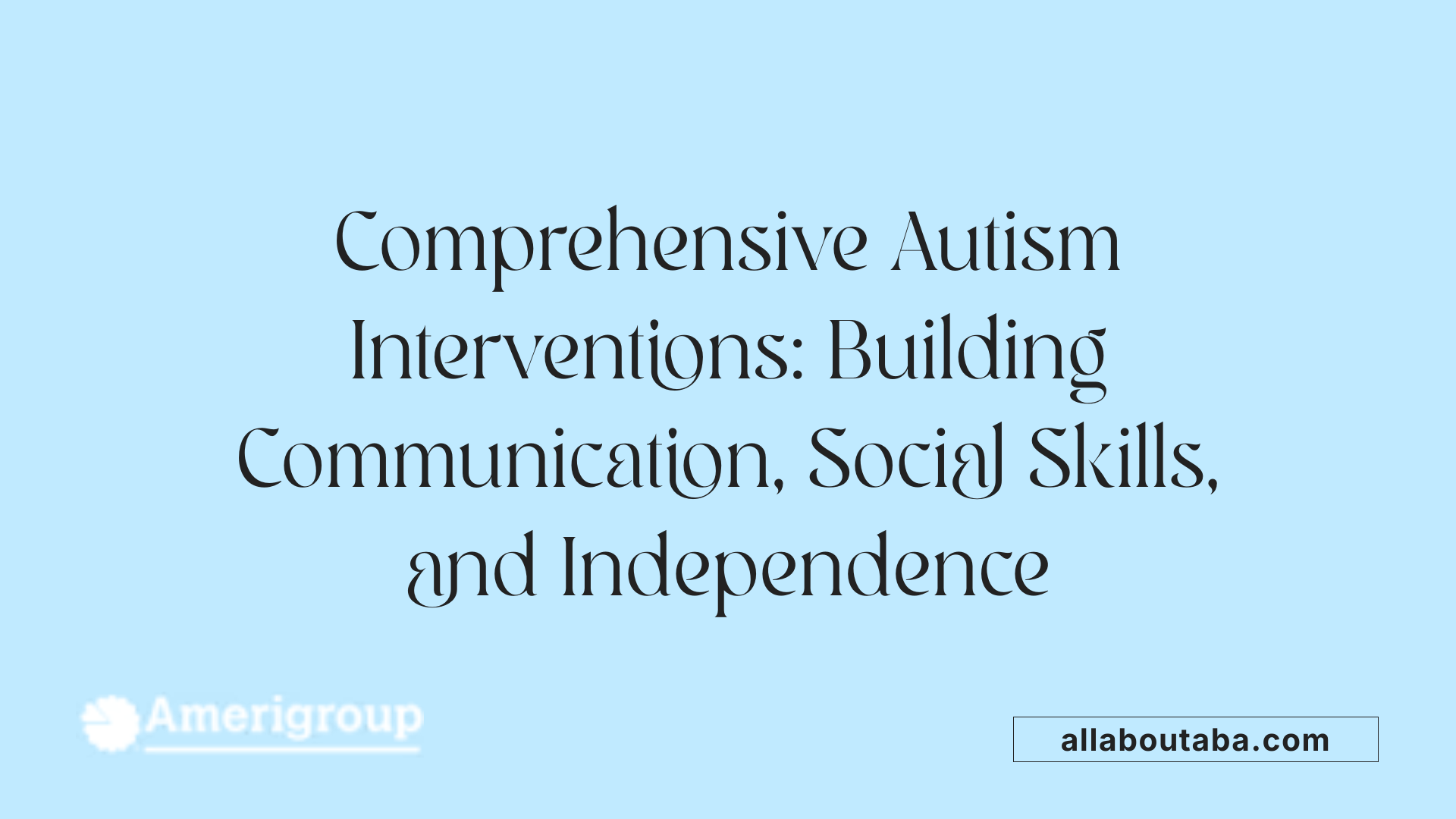 Comprehensive Autism Interventions: Building Communication, Social Skills, and Independence