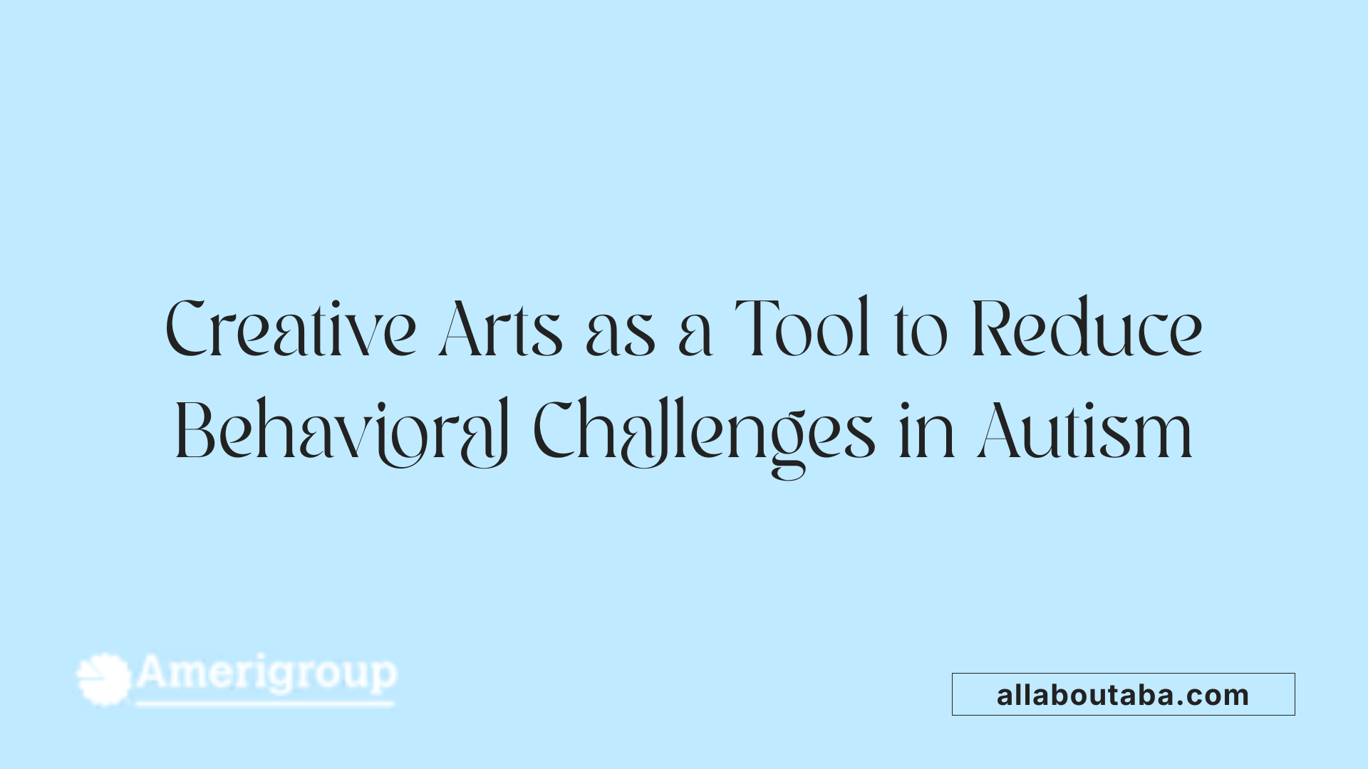 Creative Arts as a Tool to Reduce Behavioral Challenges in Autism