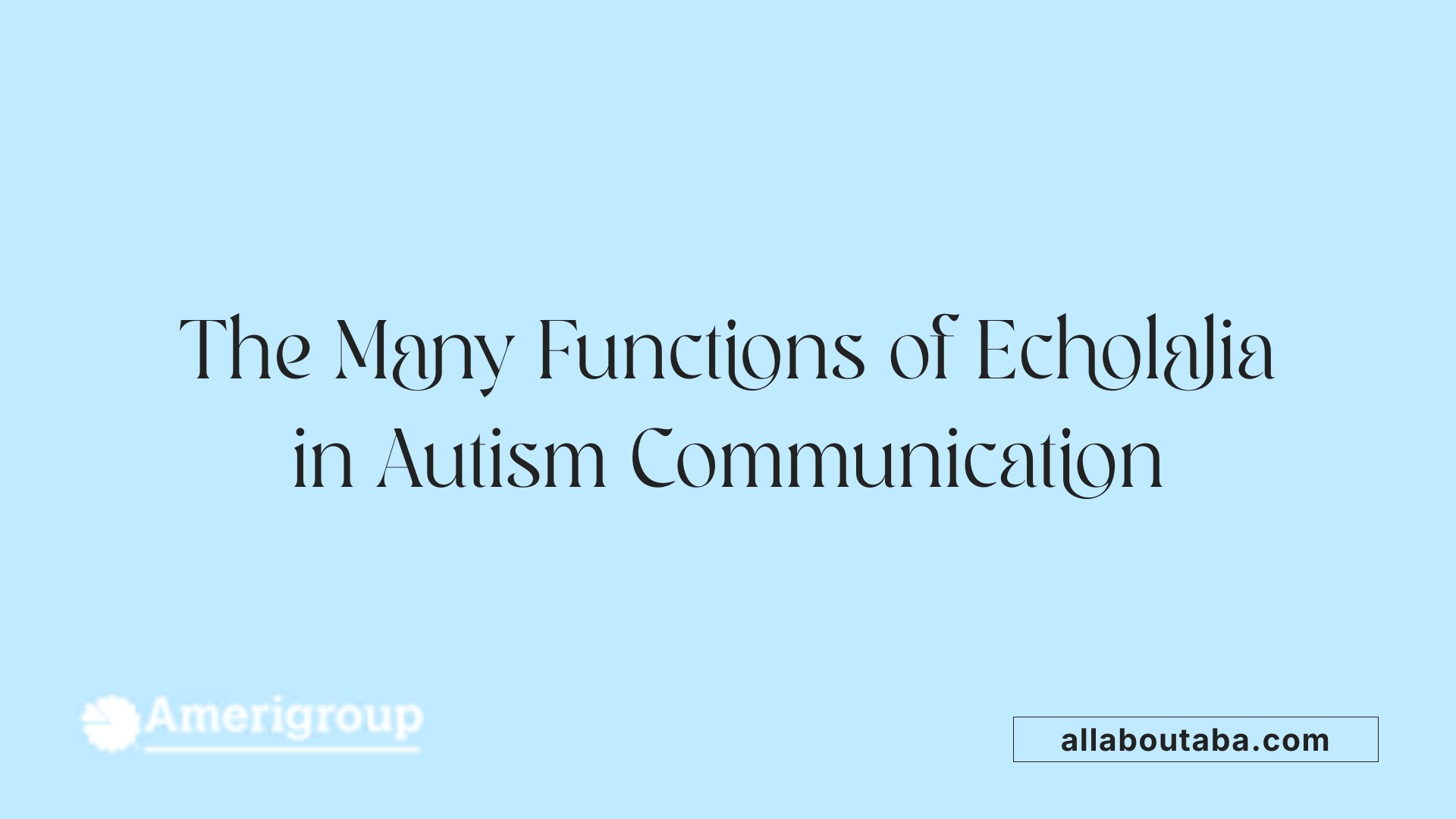 The Many Functions of Echolalia in Autism Communication