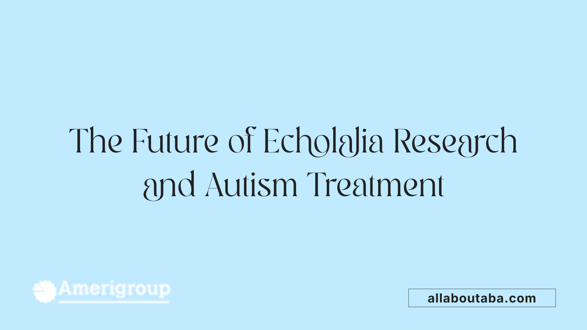 The Future of Echolalia Research and Autism Treatment