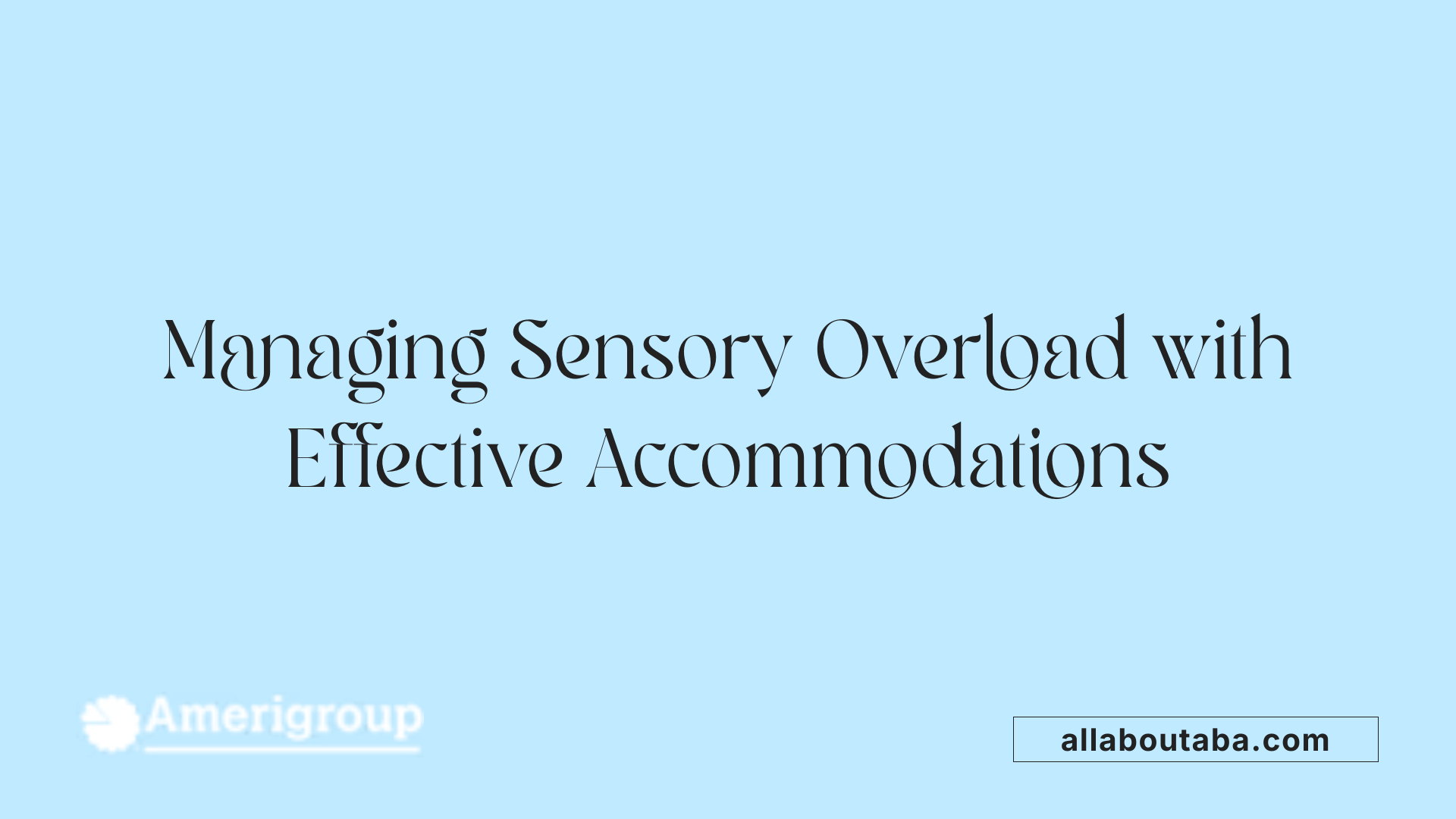 Managing Sensory Overload with Effective Accommodations