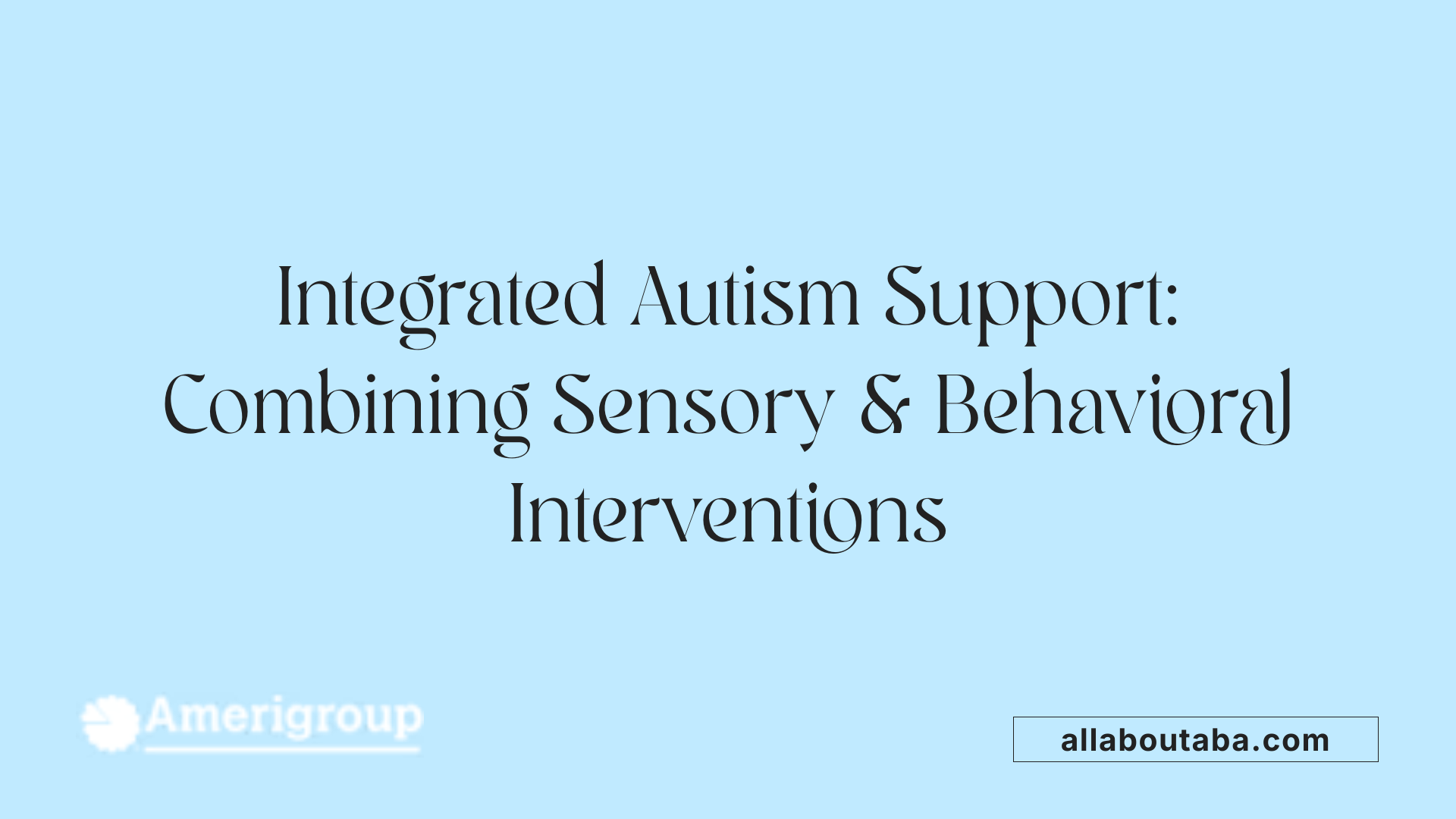 Integrated Autism Support: Combining Sensory &amp; Behavioral Interventions