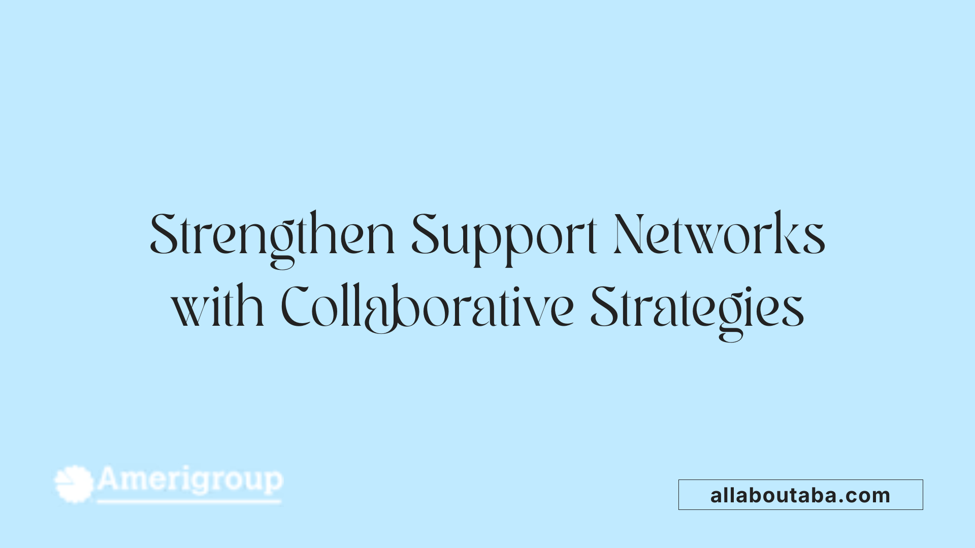 Strengthen Support Networks with Collaborative Strategies