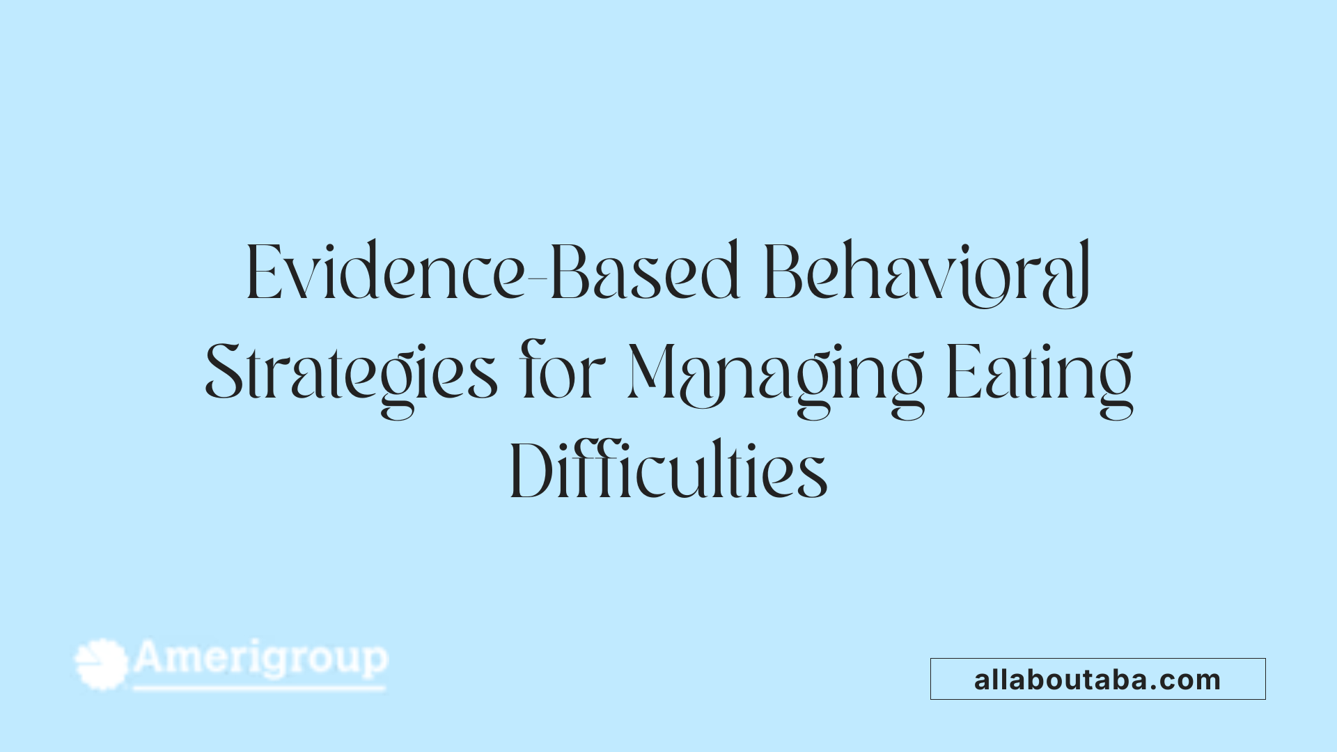 Evidence-Based Behavioral Strategies for Managing Eating Difficulties