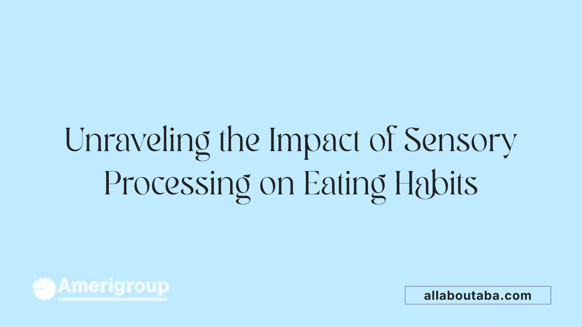 Unraveling the Impact of Sensory Processing on Eating Habits