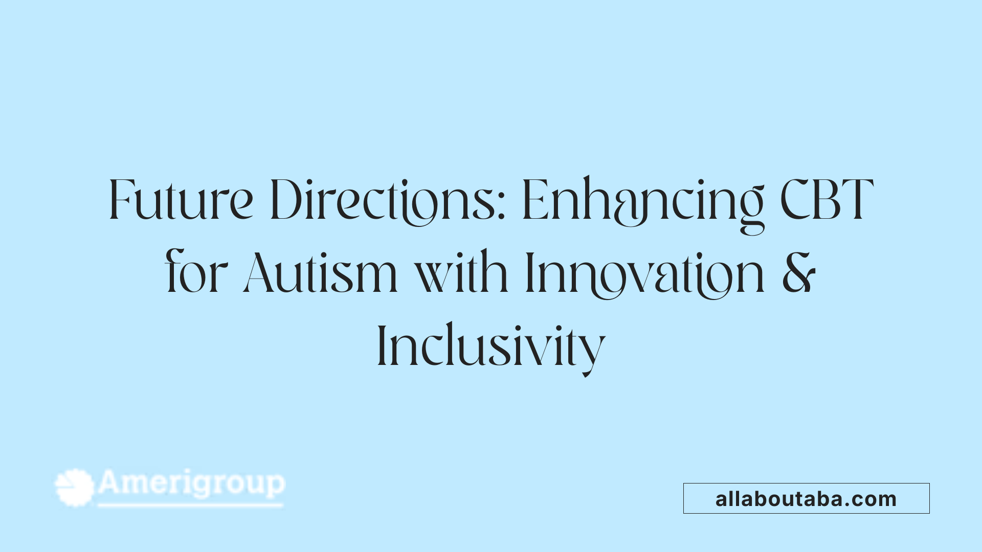 Future Directions: Enhancing CBT for Autism with Innovation &amp; Inclusivity