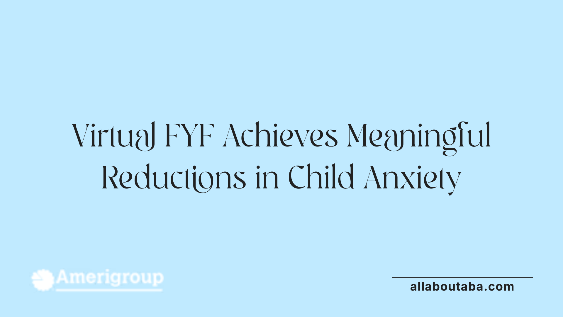 Virtual FYF Achieves Meaningful Reductions in Child Anxiety