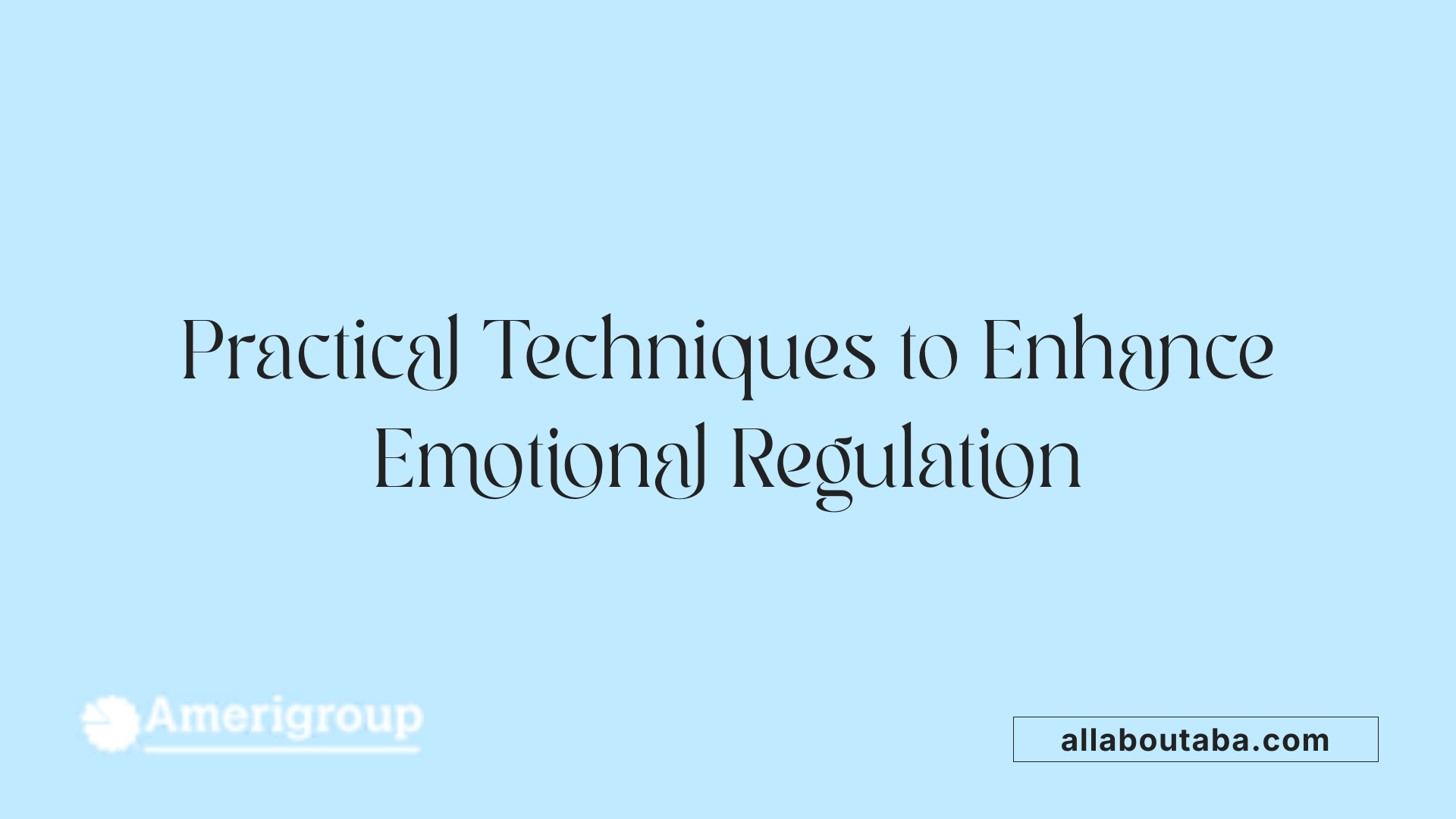 Practical Techniques to Enhance Emotional Regulation