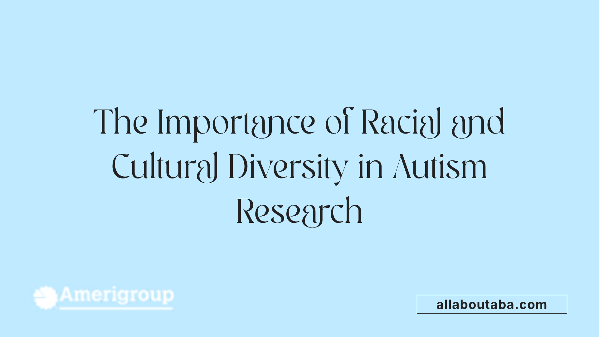 The Importance of Racial and Cultural Diversity in Autism Research