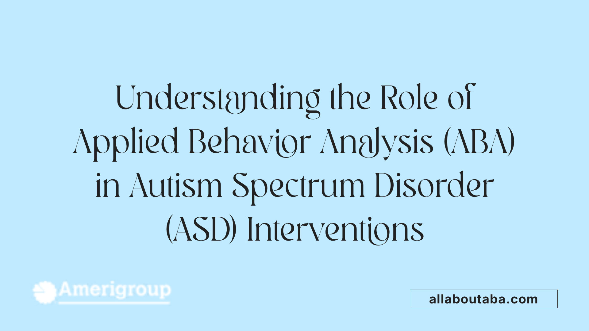 Understanding the Role of Applied Behavior Analysis (ABA) in Autism Spectrum Disorder (ASD) Interventions