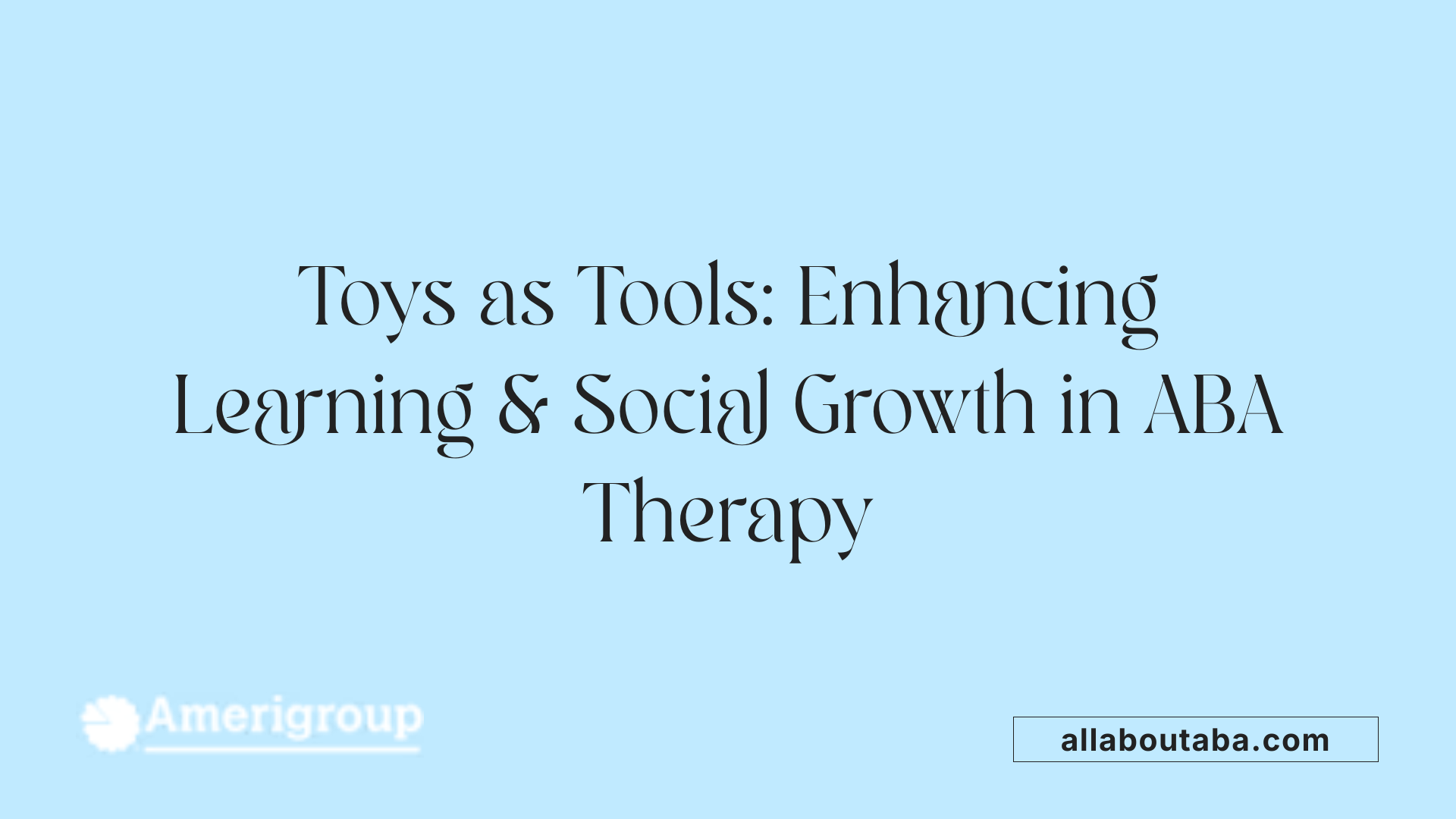Toys as Tools: Enhancing Learning &amp; Social Growth in ABA Therapy