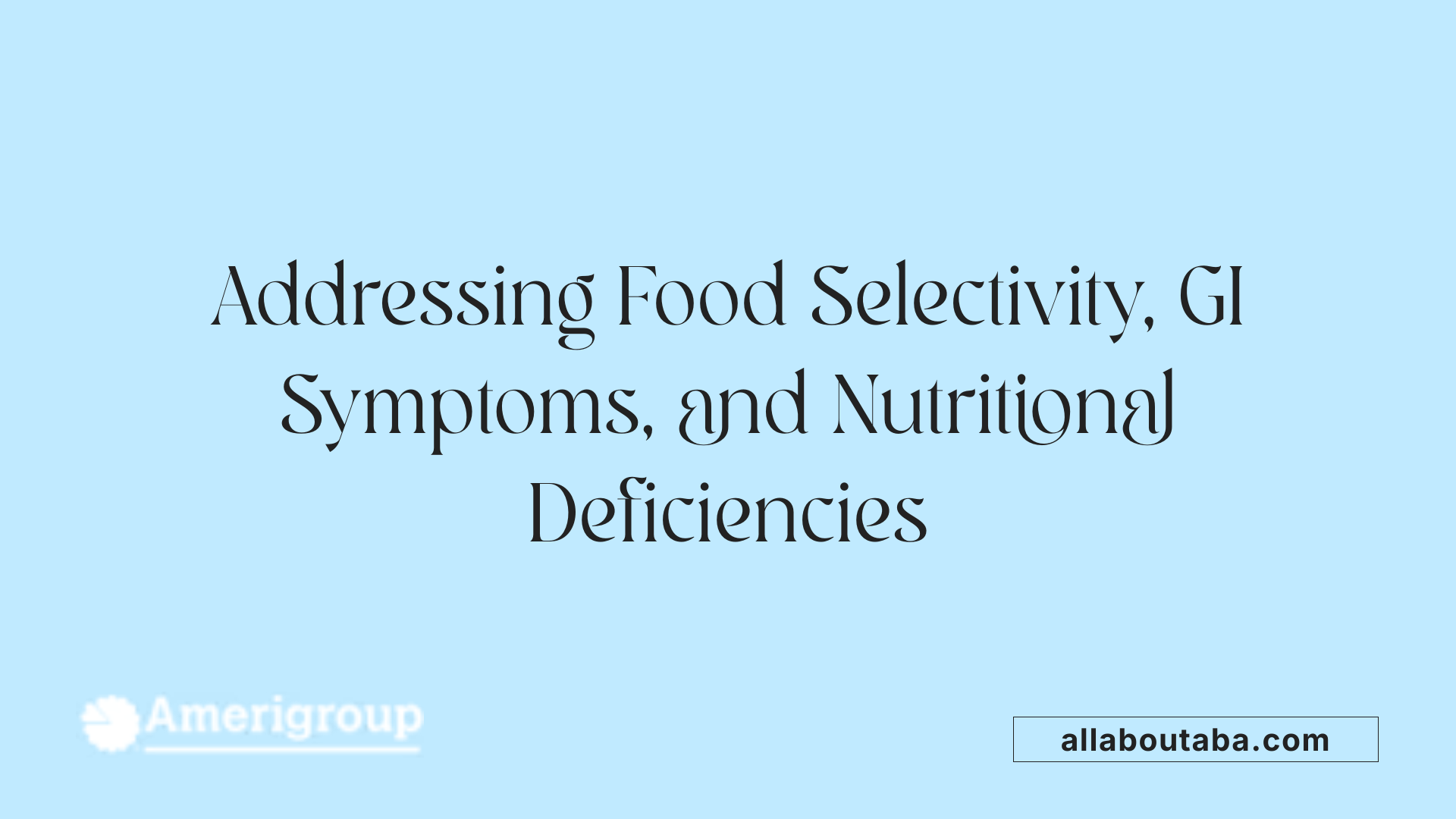 Addressing Food Selectivity, GI Symptoms, and Nutritional Deficiencies