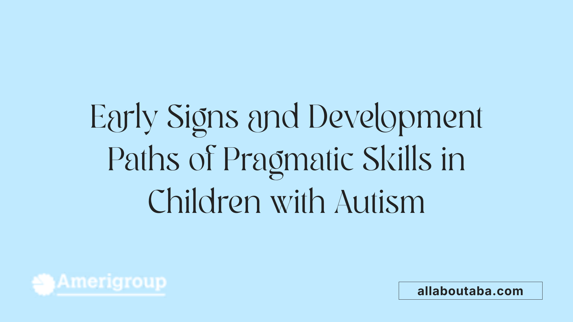 Early Signs and Development Paths of Pragmatic Skills in Children with Autism